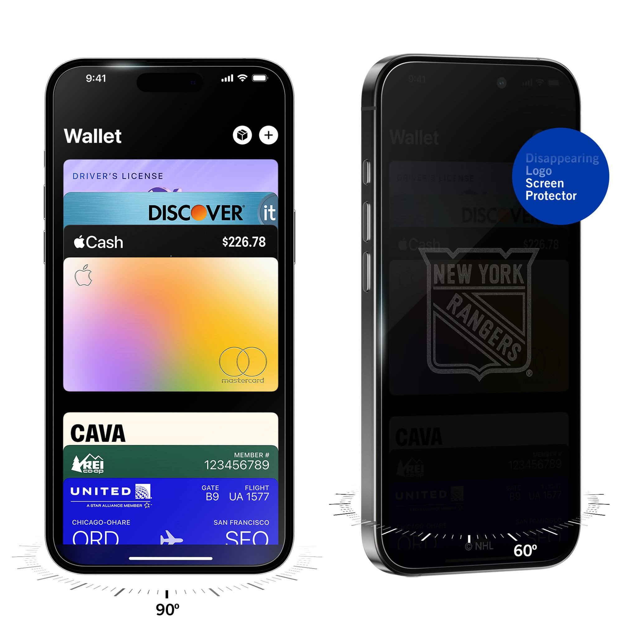 9:41  
Wallet  
DRIVER'S LICENSE  
DISCOVER it  
Cash $226.78  
CAVA  
MEMBER # 123456789  
GATE B9  
FLIGHT UA 1577  
CHICAGO-O'HARE ORD  
SAN FRANCISCO SFO  

9:41  
Wallet  
DRIVER'S LICENSE  
DISCOVER it  
Cash $226.78  
CAVA  
MEMBER # 123456789  
GATE B9  
FLIGHT UA 1577  
CHICAGO-O'HARE ORD  
SAN FRANCISCO SFO  

Disappearing Logo Screen Protector
