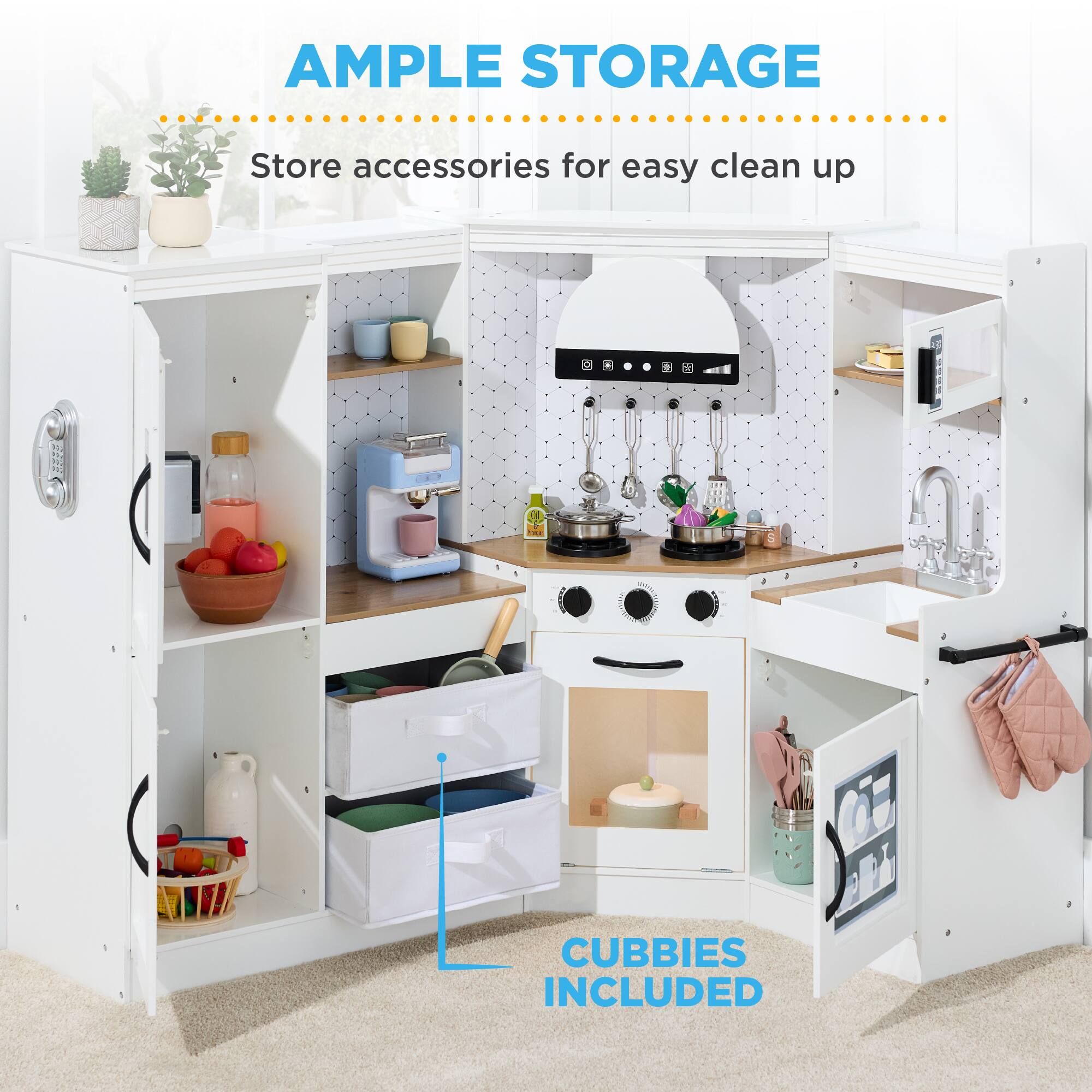 AMPLE STORAGE  
Store accessories for easy clean up  

CUBBIES INCLUDED