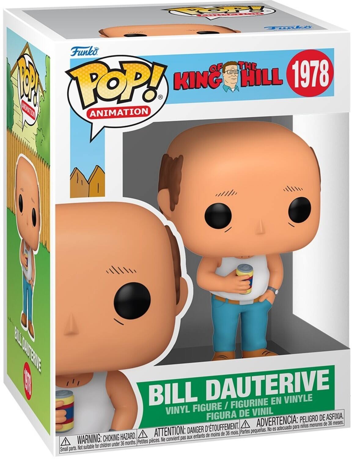 POP! ANIMATION
KING OF THE HILL 1978
BILL DAUTERIVE
FIGURINE EN VINYLE
FIGURE / VINYL
FIGURA DE VINIL
PELIGRO DE ASFIXIA
D'ÉTOUFFEMENT
ADVERTENCIA: para niños menores de 36 meses
DANGER
pequeñas
No es adecuado
HAZARD
ATTENTION
aux enfants de moins de 36 mois
WARNING
CHOKING
Petites pieces
Ne convient pas
for children under 3 months
Small parts
Not suitable