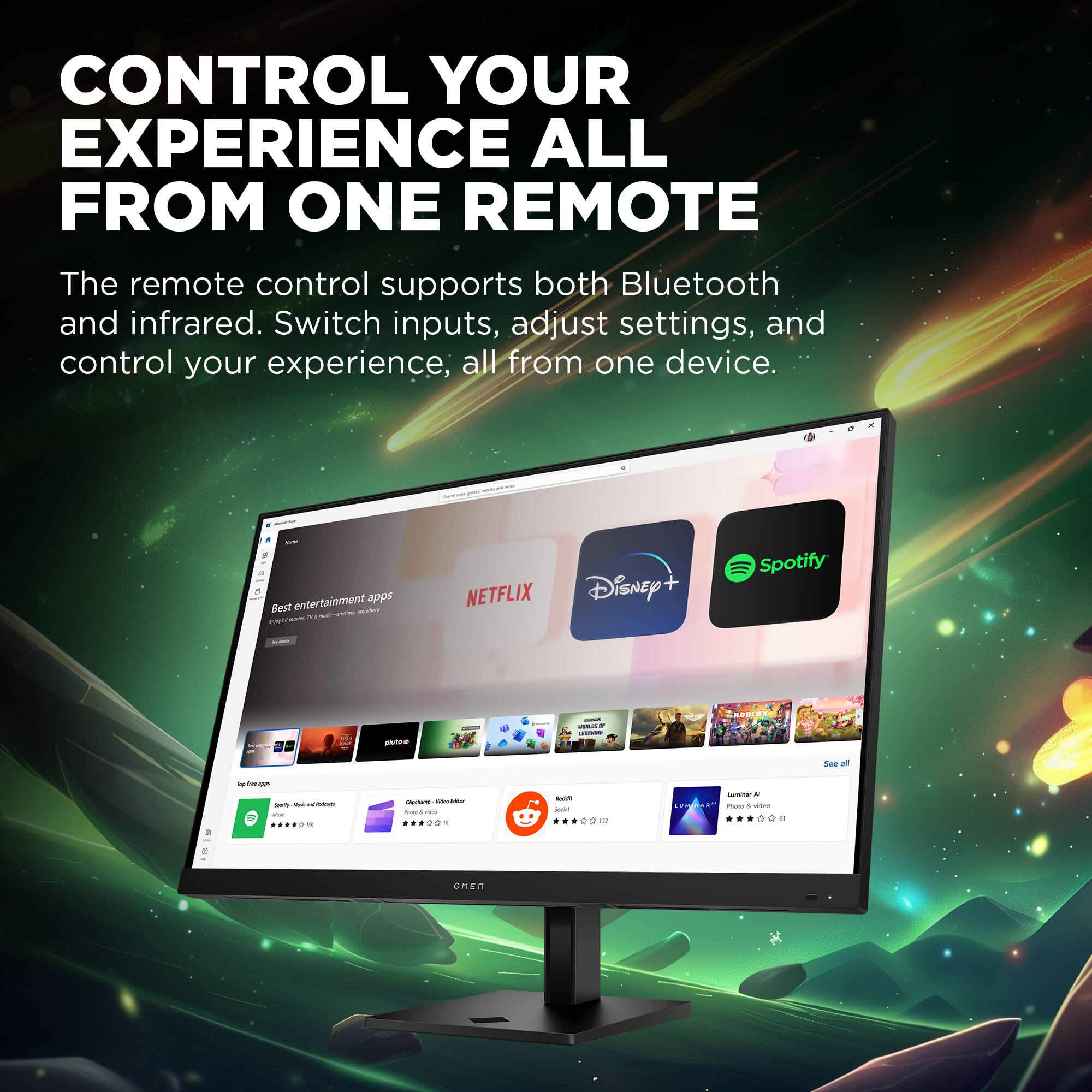 CONTROL YOUR EXPERIENCE ALL FROM ONE REMOTE

The remote control supports both Bluetooth and infrared. Switch inputs, adjust settings, and control your experience, all from one device.

Best entertainment apps
- NETFLIX
- Disney+
- Spotify
