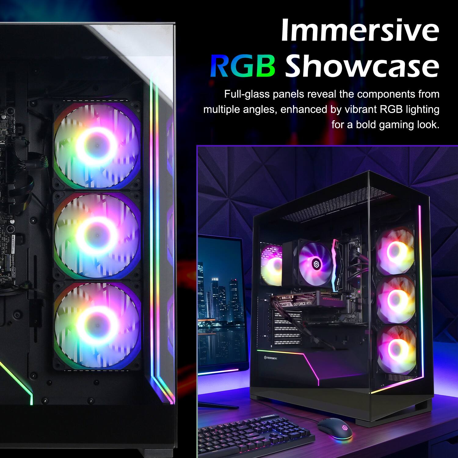 Immersive RGB Showcase  
Full-glass panels reveal the components from multiple angles, enhanced by vibrant RGB lighting for a bold gaming look.