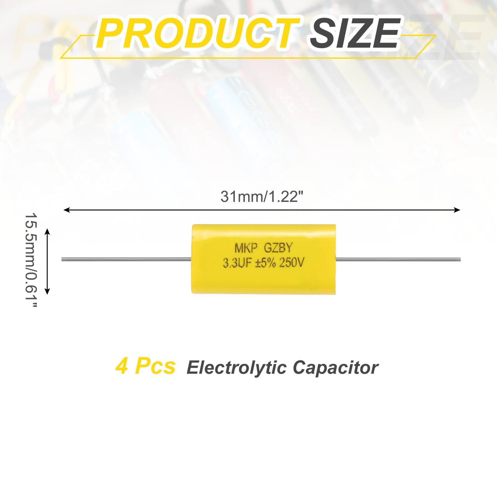 PRODUCT SIZE

31mm/1.22"  
15.5mm/0.61"  
19mm/0.75"

MKP G2BY  
3.3UF ±5% 250V

4 Pcs Electrolytic Capacitor
