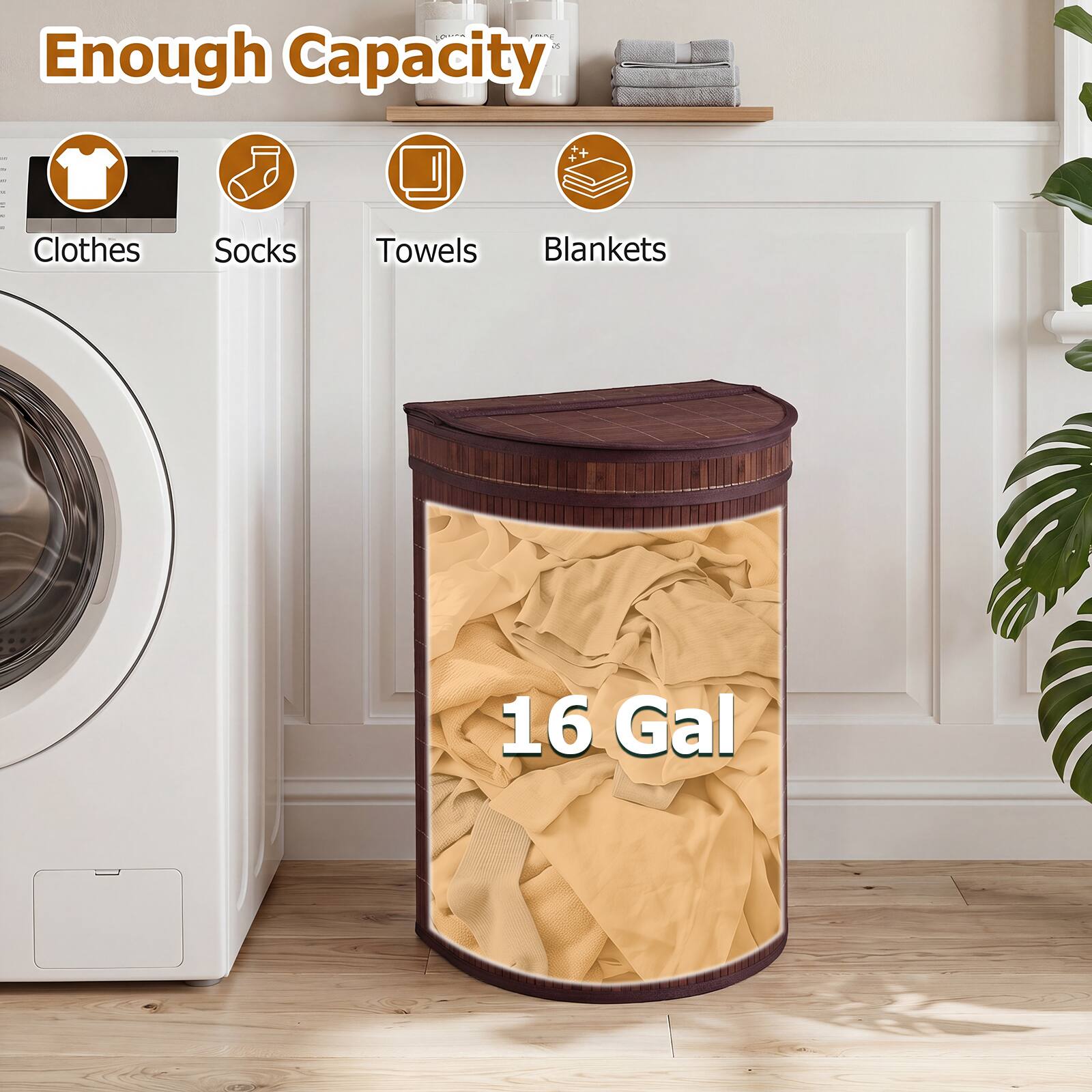 Enough Capacity

- Clothes
- Socks
- Towels
- Blankets

16 Gal