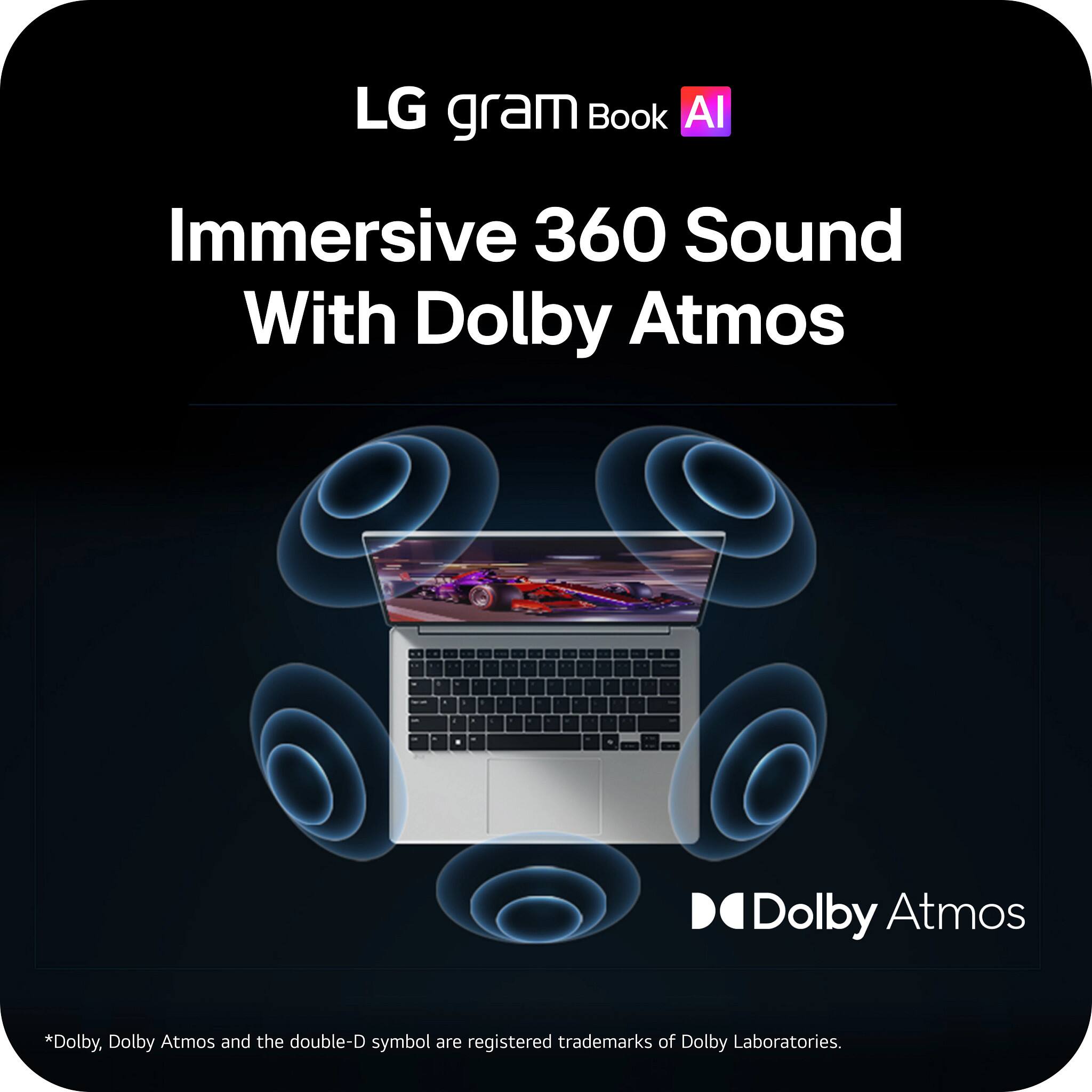 LG gram Book AI

Immersive 360 Sound With Dolby Atmos

Dolby Atmos

*Dolby, Dolby Atmos and the double-D symbol are registered trademarks of Dolby Laboratories.
