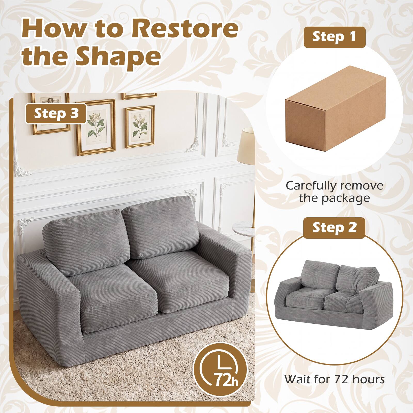 How to Restore the Shape

Step 1: Carefully remove the package

Step 2: Wait for 72 hours

Step 3