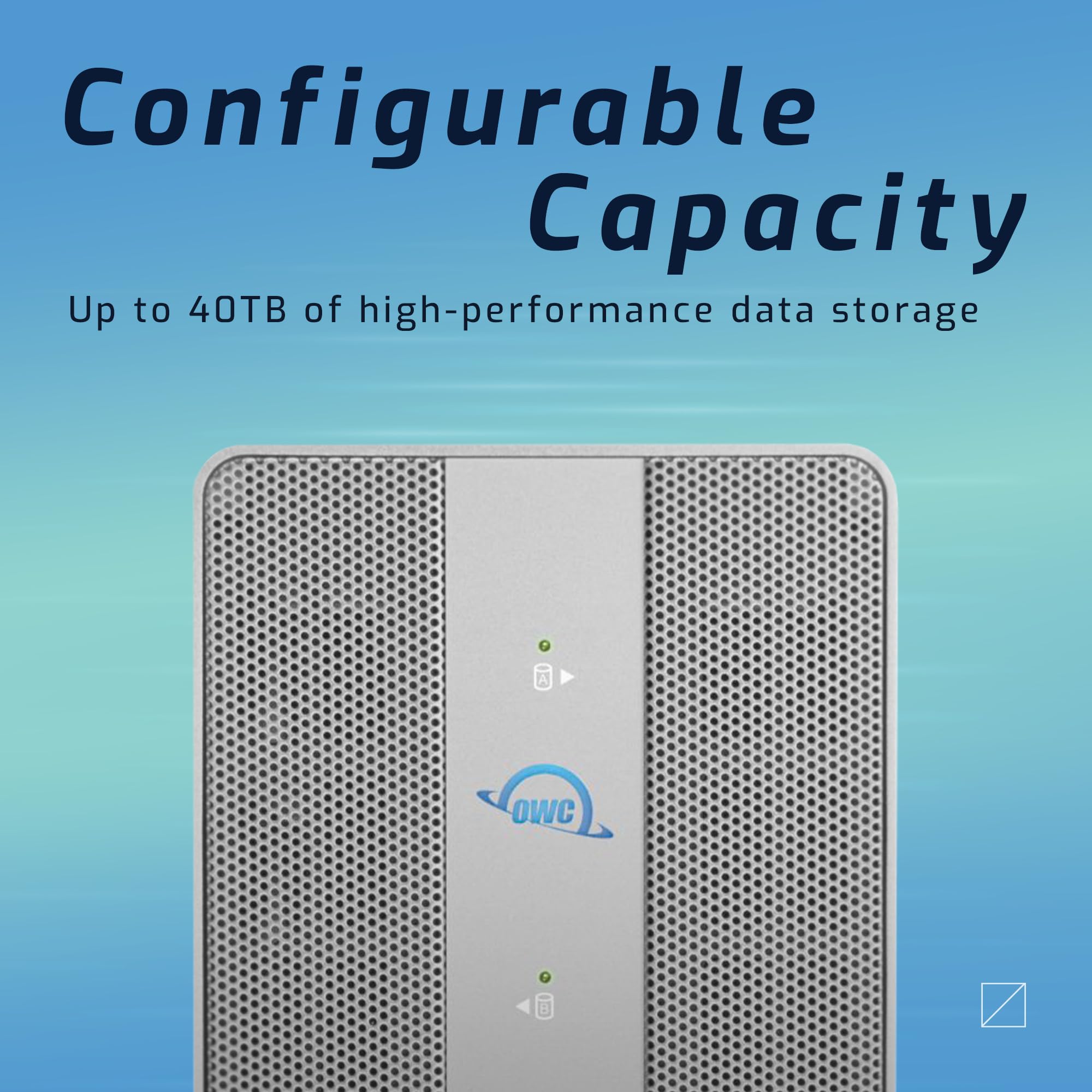 Configurable Capacity  
Up to 40TB of high-performance data storage