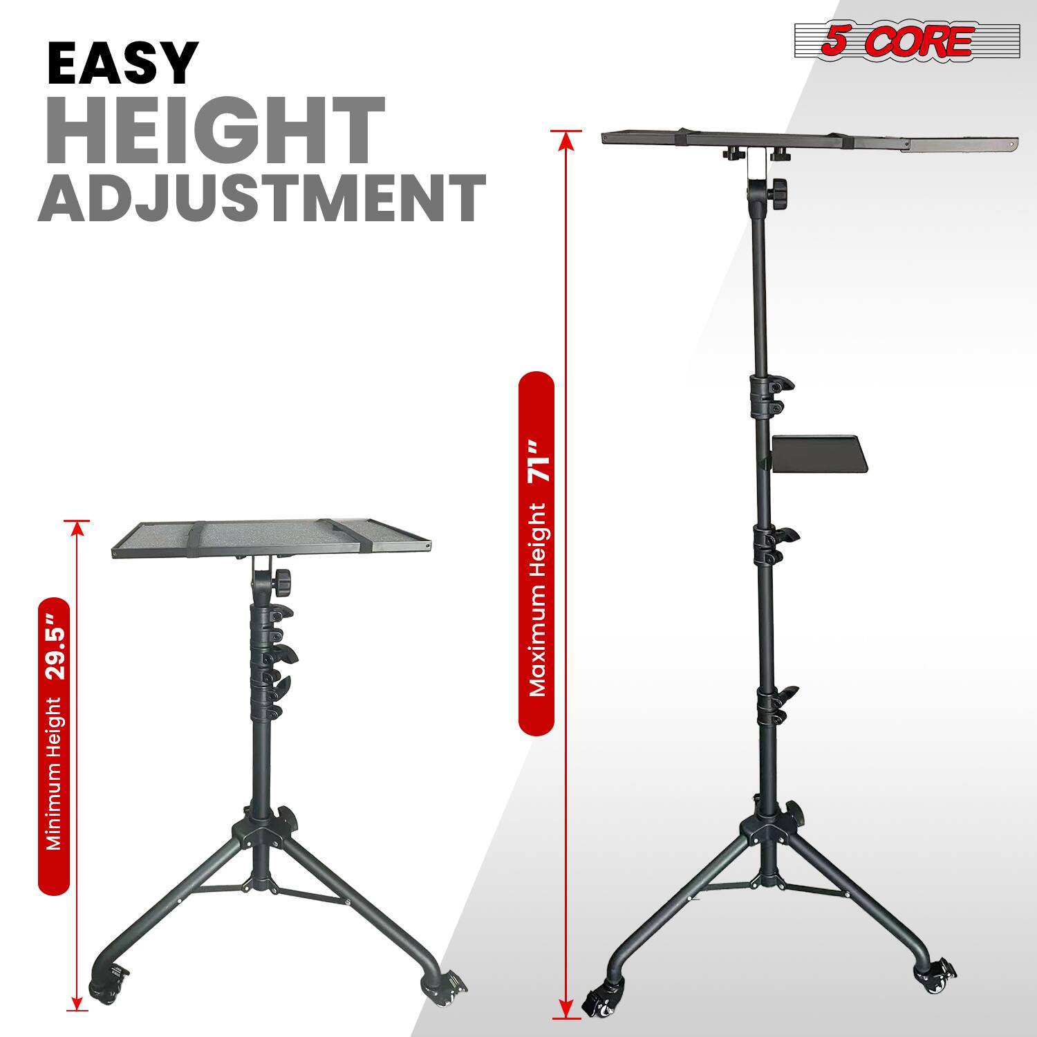 EASY HEIGHT ADJUSTMENT

5 CORE

29.5" Height Minimum

71" Height Maximum