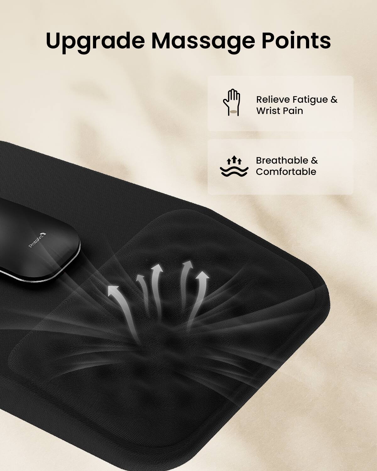 Upgrade Massage Points  
Relieve Fatigue & Wrist Pain  
Breathable & Comfortable  
ProtoArc1