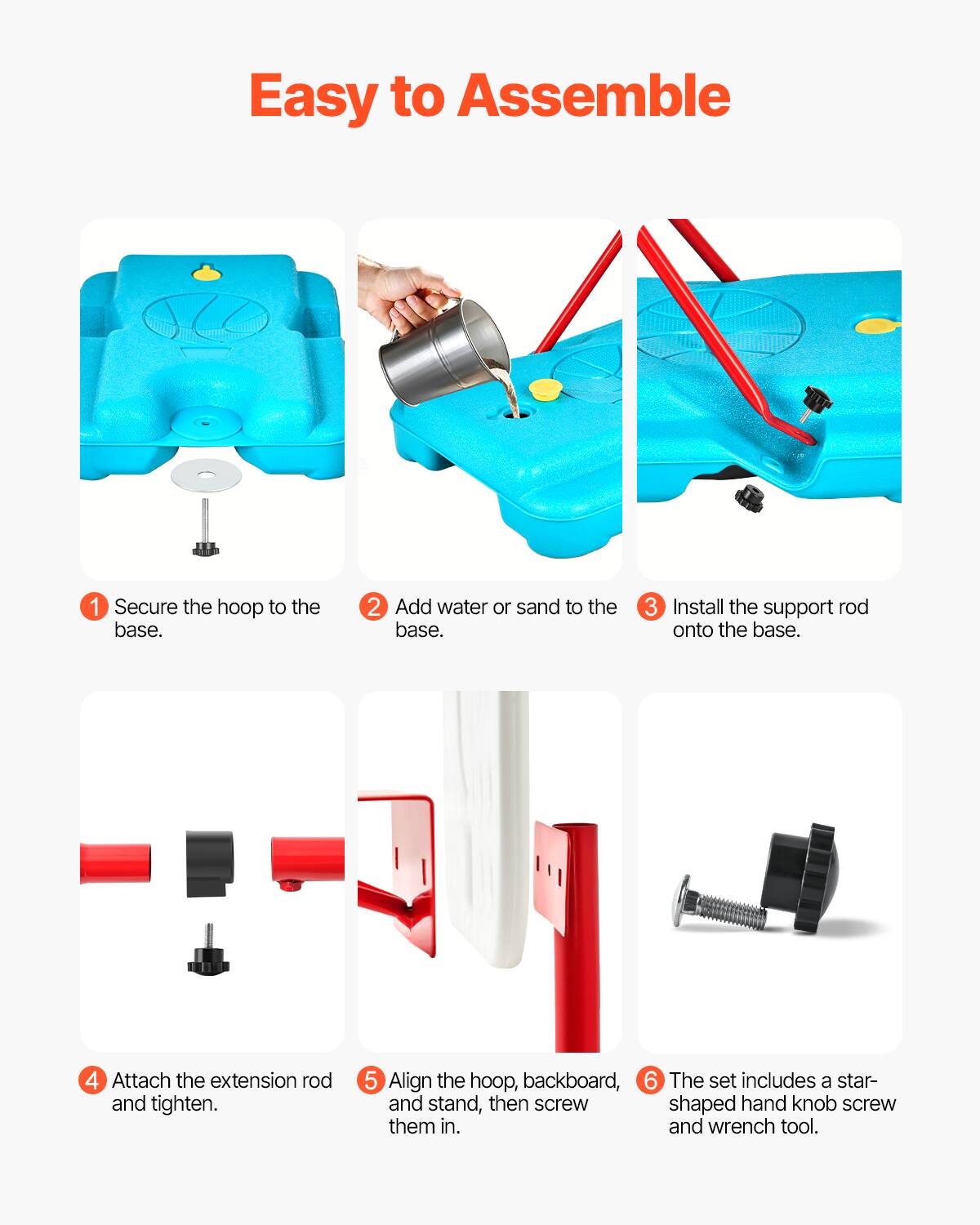 Easy to Assemble

1. Secure the hoop to the base.
2. Add water or sand to the base.
3. Install the support rod onto the base.
4. Attach the extension rod and tighten.
5. Align the hoop, backboard, and stand, then screw them in.
6. The set includes a star-shaped hand knob screw and wrench tool.