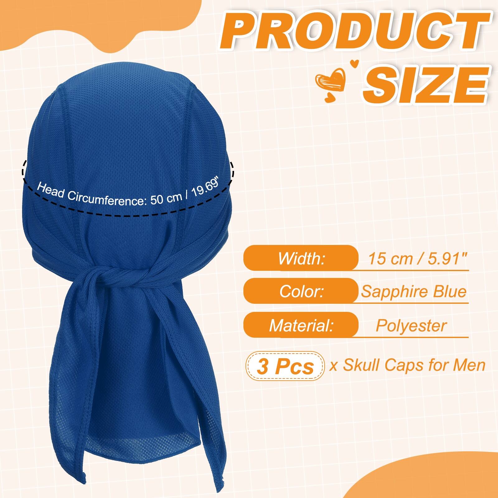 PRODUCT SIZE

Head cm: 19.69"  
Circumference: 50 cm  
Width: 15 cm / 5.91"  
Color: Sapphire Blue  
Material: Polyester  

3 Pcs x Skull Caps for Men