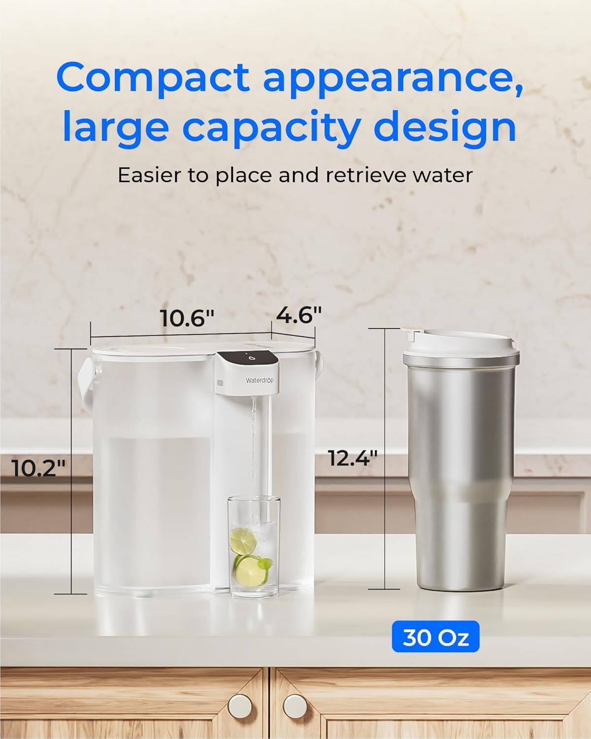 Compact appearance, large capacity design  
Easier to place and retrieve water  

10.6"  
4.6"  
10.2"  
12.4"  
30 Oz