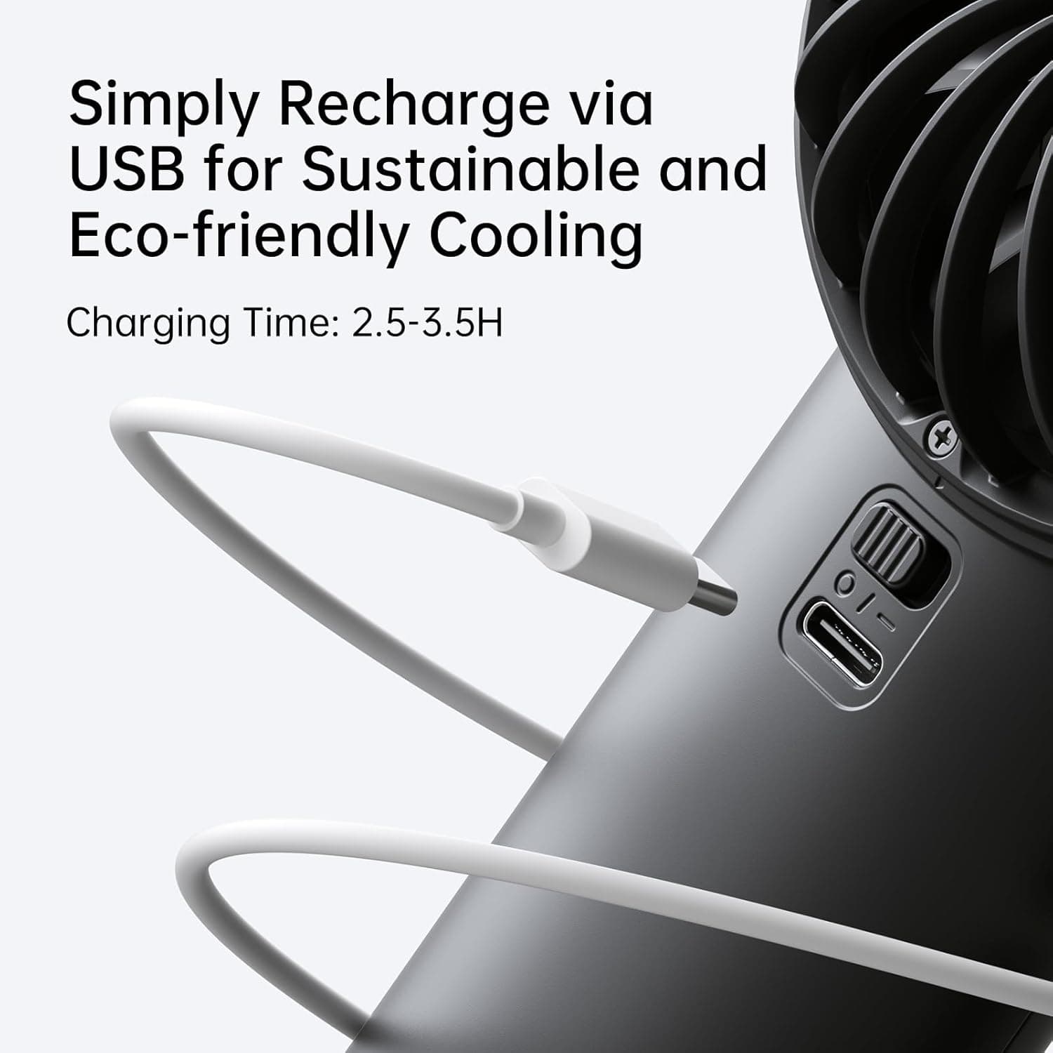 Simply Recharge via USB for Sustainable and Eco-friendly Cooling  
Charging Time: 2.5-3.5H
