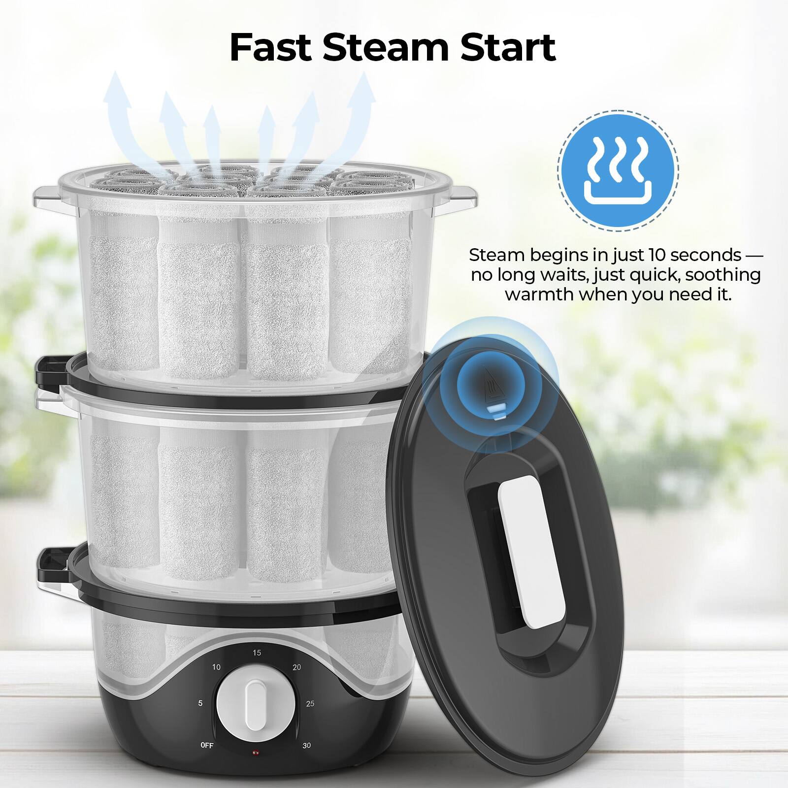 Fast Steam Start

Steam begins in just 10 seconds — no long waits, just quick, soothing warmth when you need it.