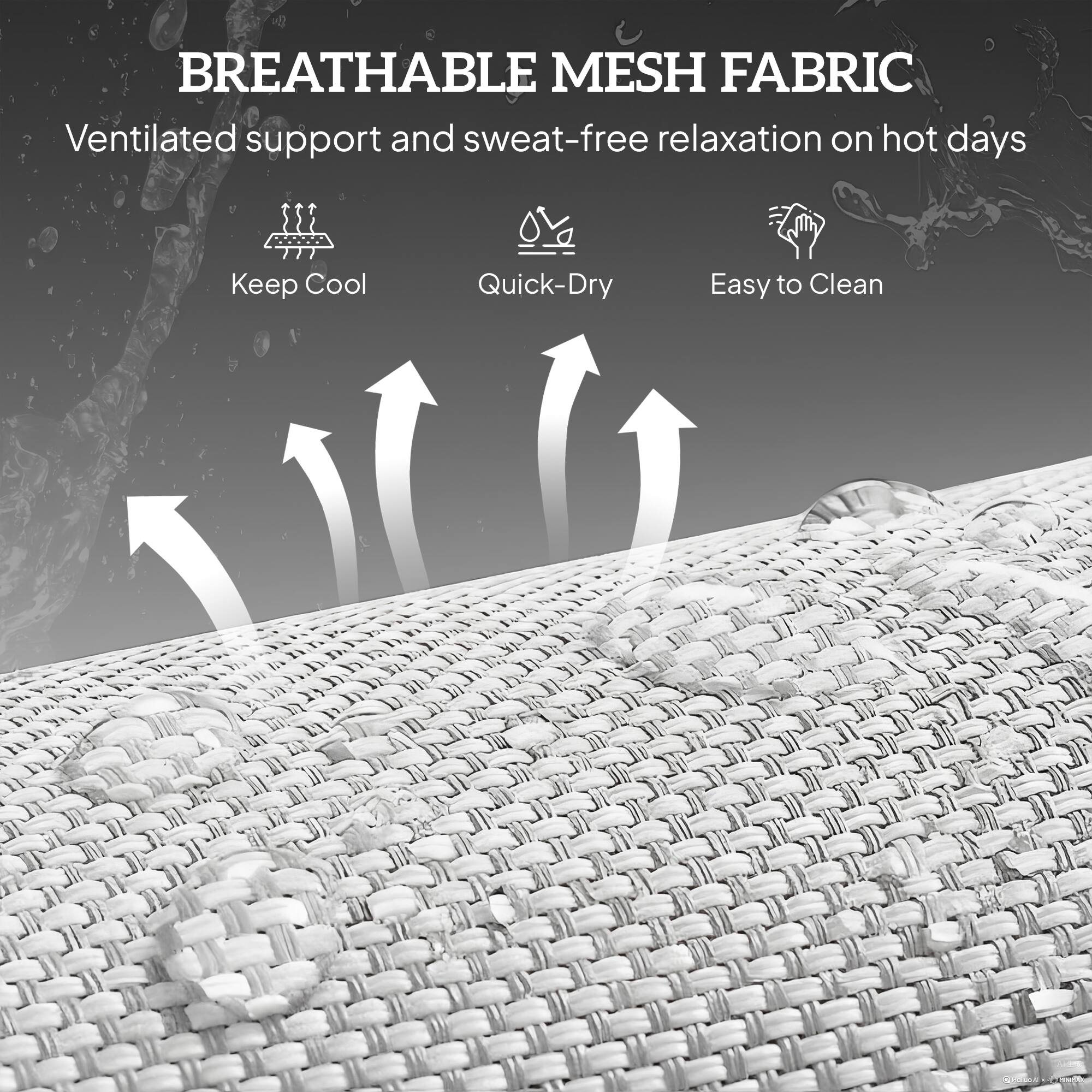 BREATHABLE MESH FABRIC  
Ventilated support and sweat-free relaxation on hot days  

- Keep Cool  
- Quick-Dry  
- Easy to Clean