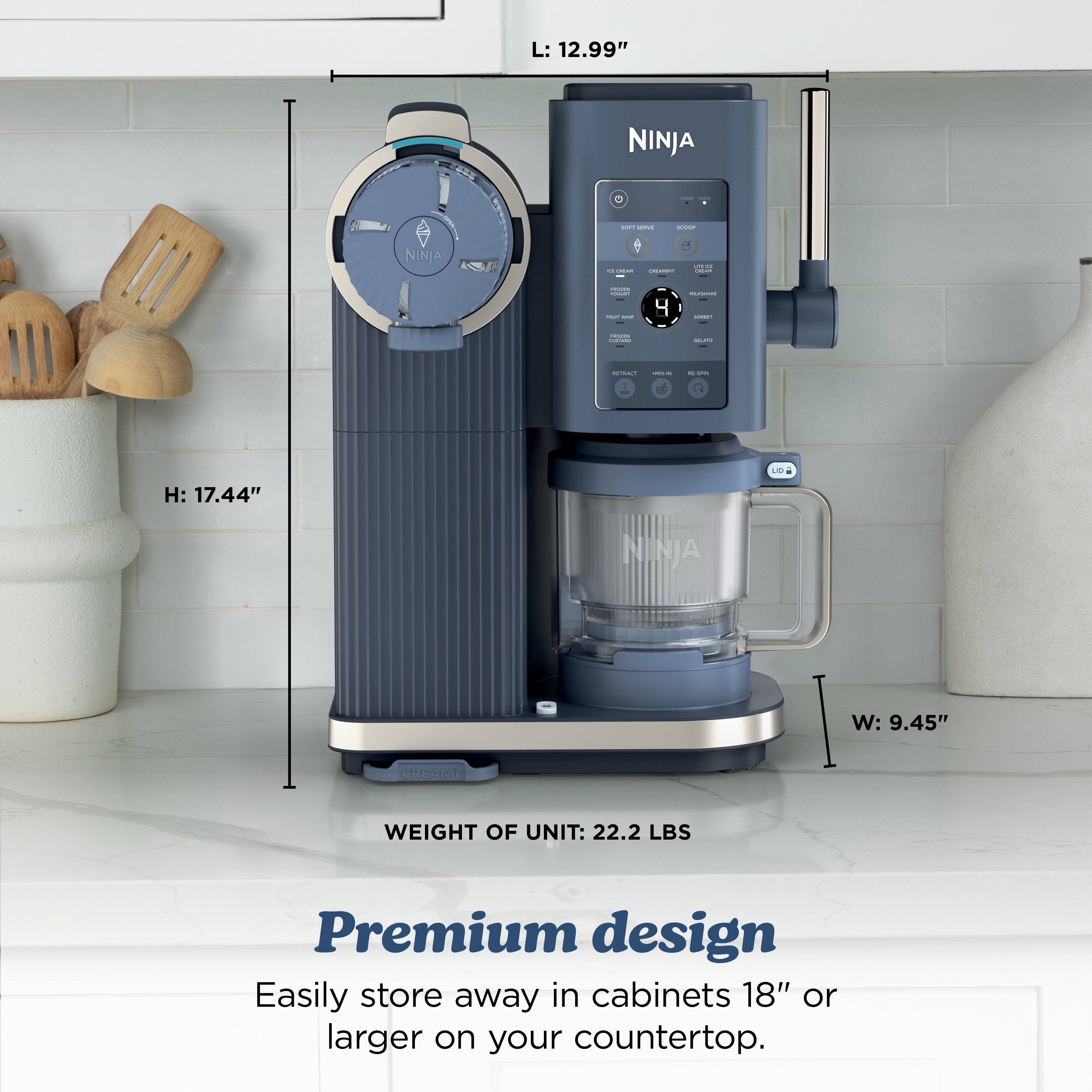 L: 12.99"  
NINJA - - - NINJA - |  
: | - . 4 : Seoci | -- 1 : I - a -  
LB  
H: 17.44"  
NINJA  
W: 9.45"  
CREEIOr  
WEIGHT OF UNIT: 22.2 LBS  
Premium design  
Easily store away in cabinets 18" or larger on your countertop.