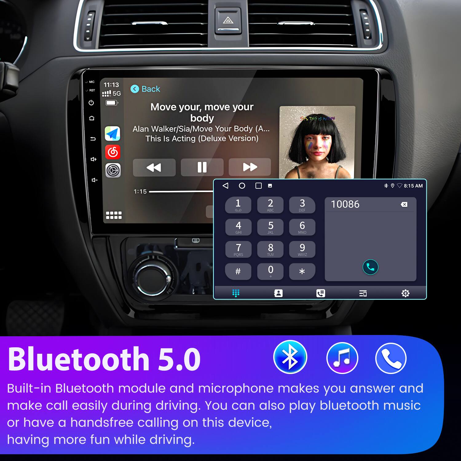 - - 11:13 .... 5G Back Move your, move your body Alan Walker/Sia/Move Your Body (A... This Is Acting (Deluxe Version) THS  d- 1:15 1 : 2 AN 3 DEF 10086 :15 A 4 CHI 5 I 6 MNO .. 7 PORG 8 TUM 9 WxX2 # 0 * Bluetooth 5.0 Built-in Bluetooth module and microphone makes you answer and make call easily during driving. You can also play bluetooth music or have a handsfree calling on this device, having more fun while driving.