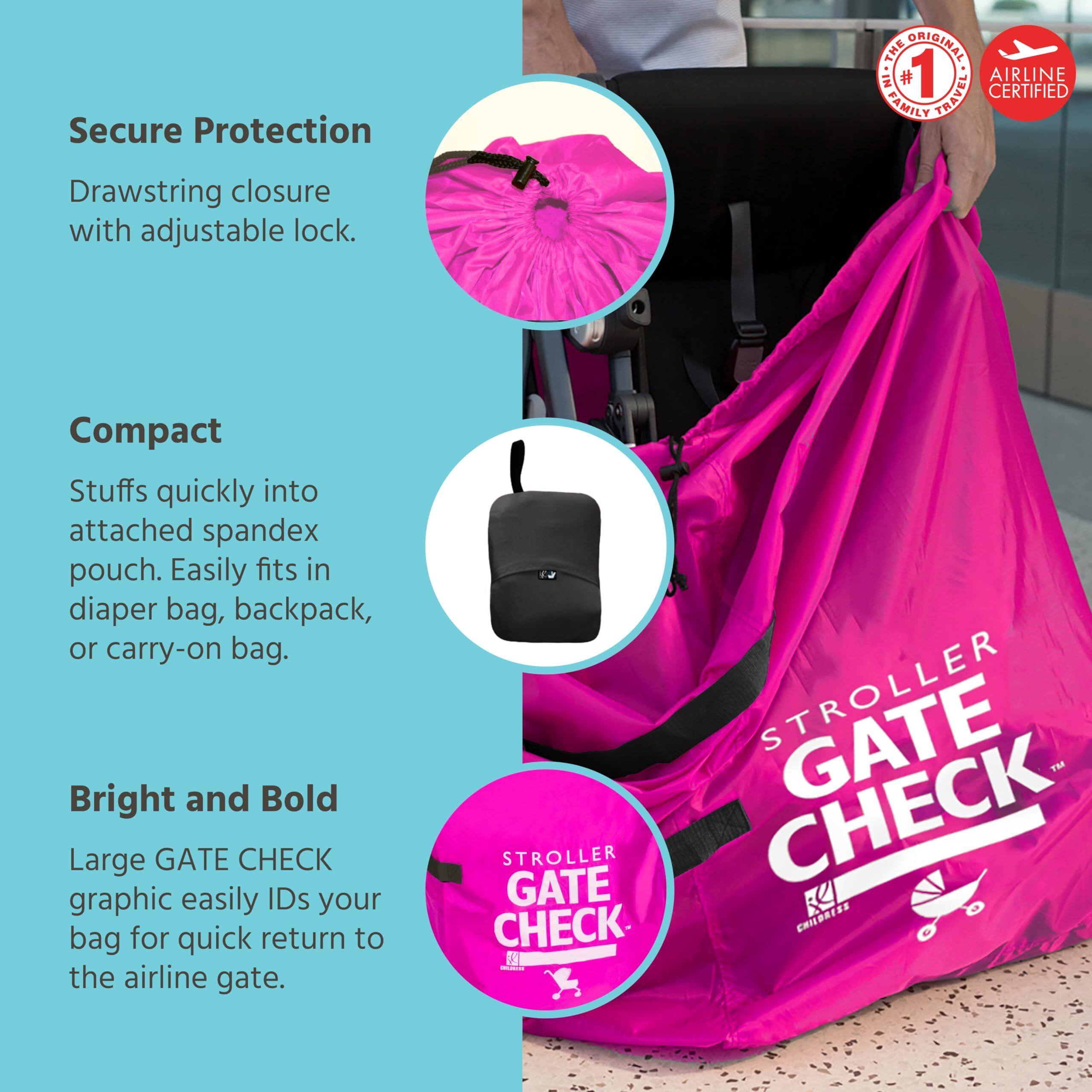 Secure Protection  
Drawstring closure with adjustable lock.  

Compact  
Stuffs quickly into attached spandex pouch. Easily fits in diaper bag, backpack, or carry-on bag.  

Bright and Bold  
Large GATE CHECK graphic easily IDs your bag for quick return to the airline gate.  

CHECK GATE™  
STROLLER GATE CHECK  
CHILORISS