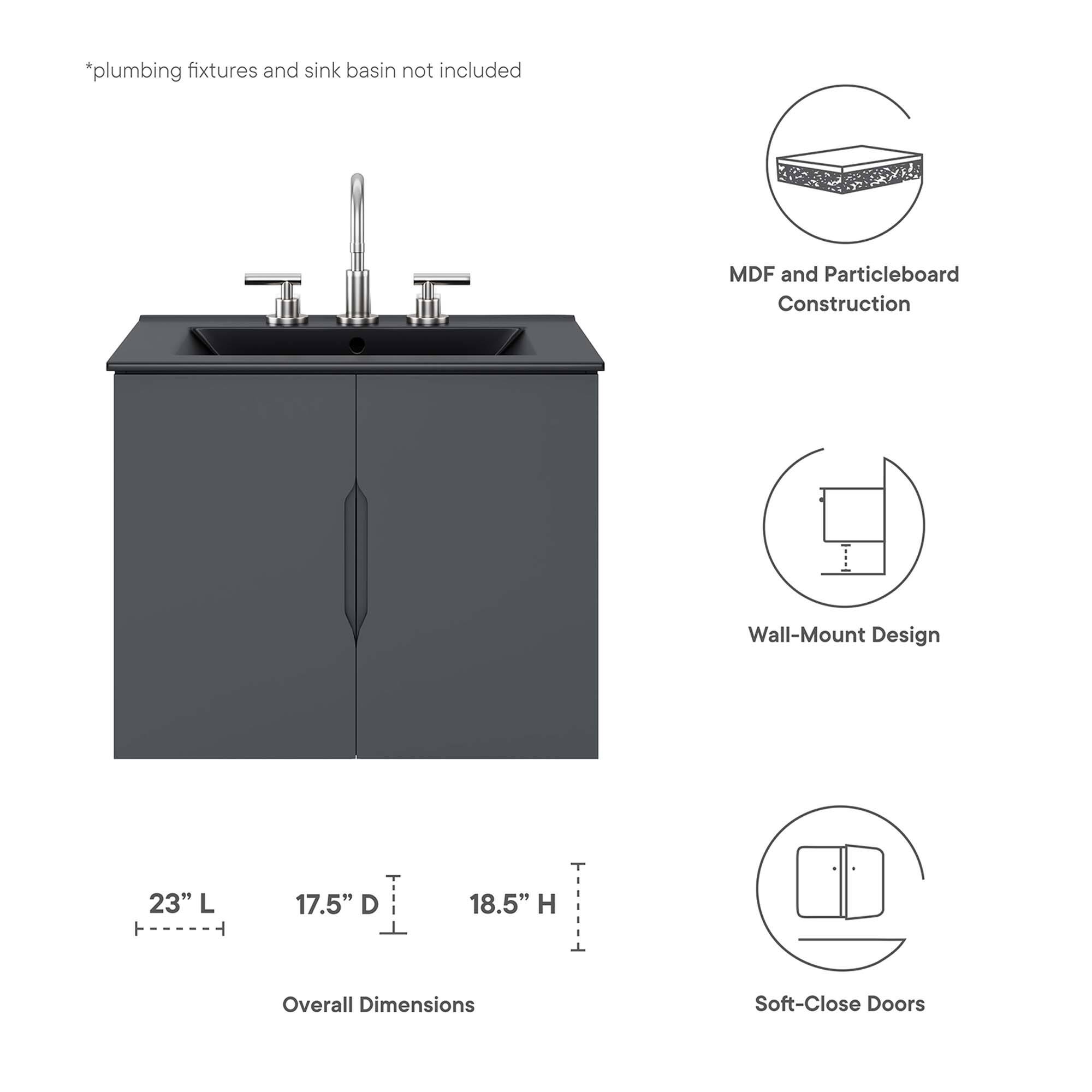 *plumbing fixtures and sink basin not included  
MDF and Particleboard Construction  
Wall-Mount Design  
23" L x 17.5" D x 18.5" H Overall Dimensions  
Soft-Close Doors