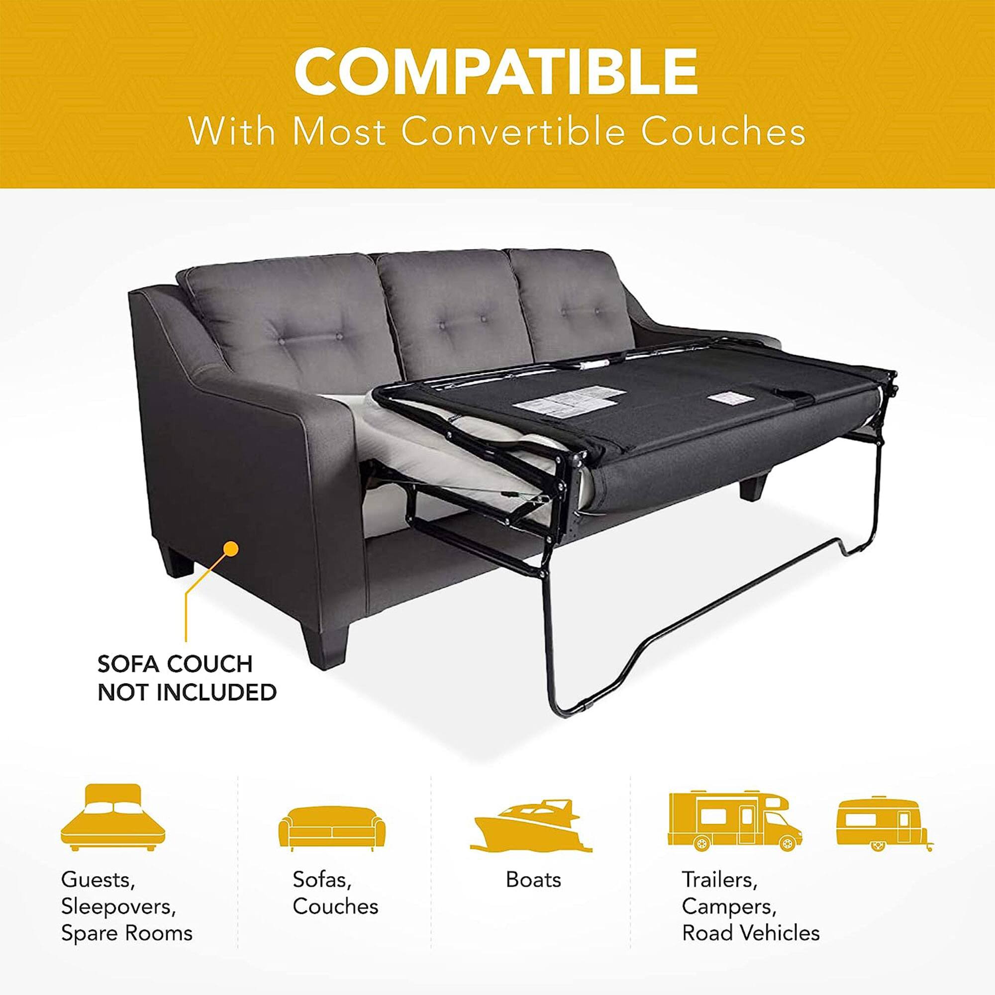 COMPATIBLE  
With Most Convertible Couches  

SOFA COUCH NOT INCLUDED  

Guests, Sleepovers, Spare Rooms  
Sofas, Couches  
Boats  
Trailers, Campers, Road Vehicles