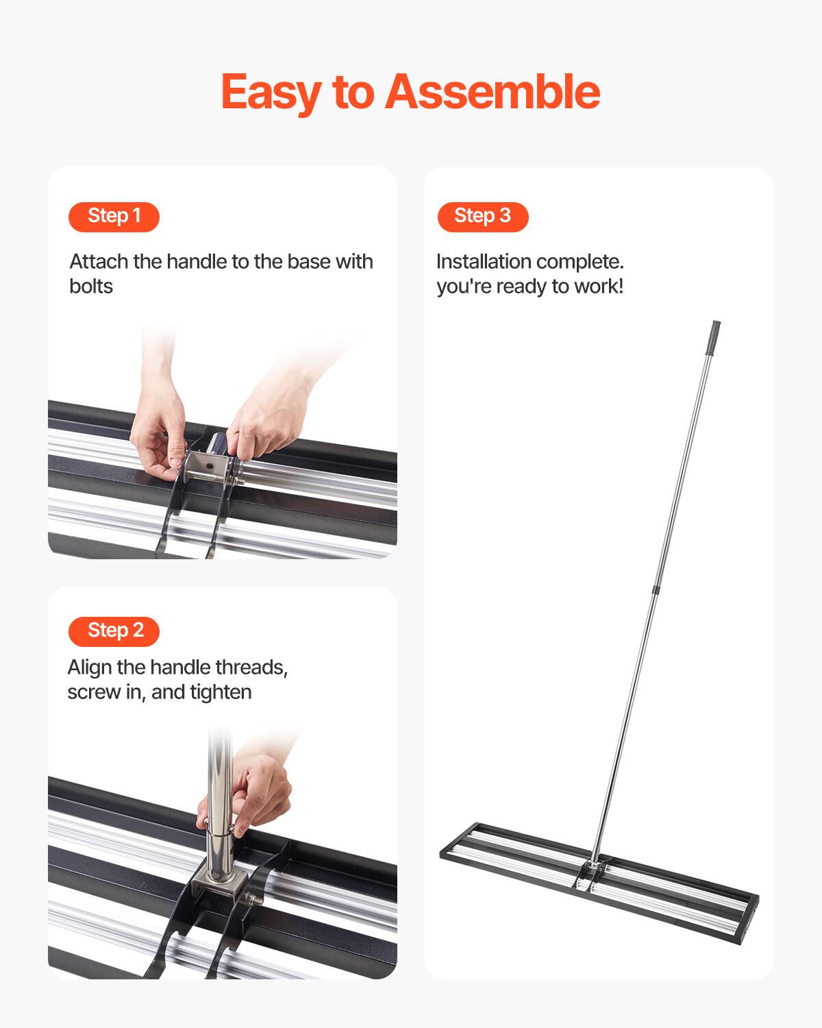 Easy to Assemble

Step 1  
Attach the handle to the base with bolts

Step 2  
Align the handle threads, screw in, and tighten

Step 3  
Installation complete. You're ready to work!