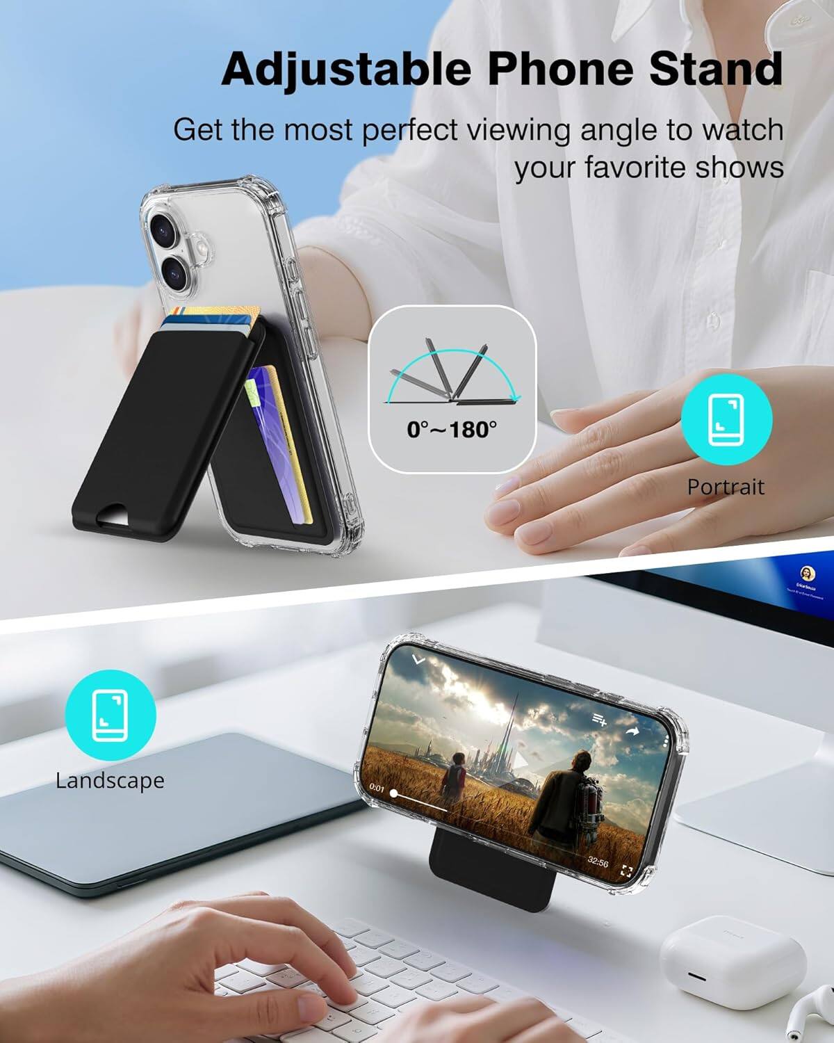 Adjustable Phone Stand  
Get the most perfect viewing angle to watch your favorite shows  

0°~180°  

Portrait  
Landscape