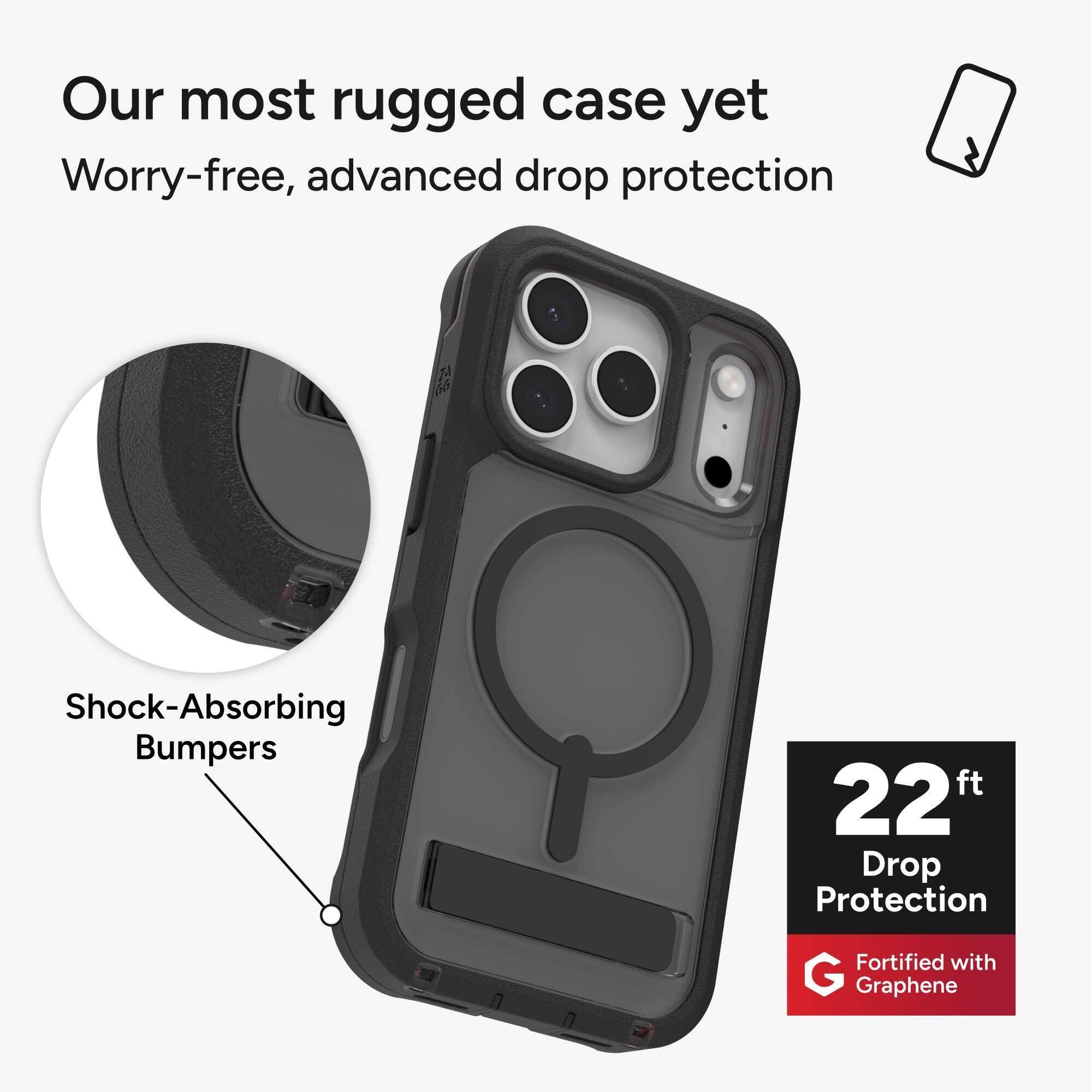 Our most rugged case yet  
Worry-free, advanced drop protection  

Shock-Absorbing Bumpers  

22 ft Drop Protection  
Fortified with Graphene