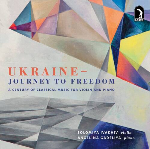 LABOR  
UKRAINE- JOURNEY TO FREEDOM  
A CENTURY OF CLASSICAL MUSIC FOR VIOLIN AND PIANO  
SOLOMIYA IVAKHIV violin  
ANGELINA GADELIYA piano