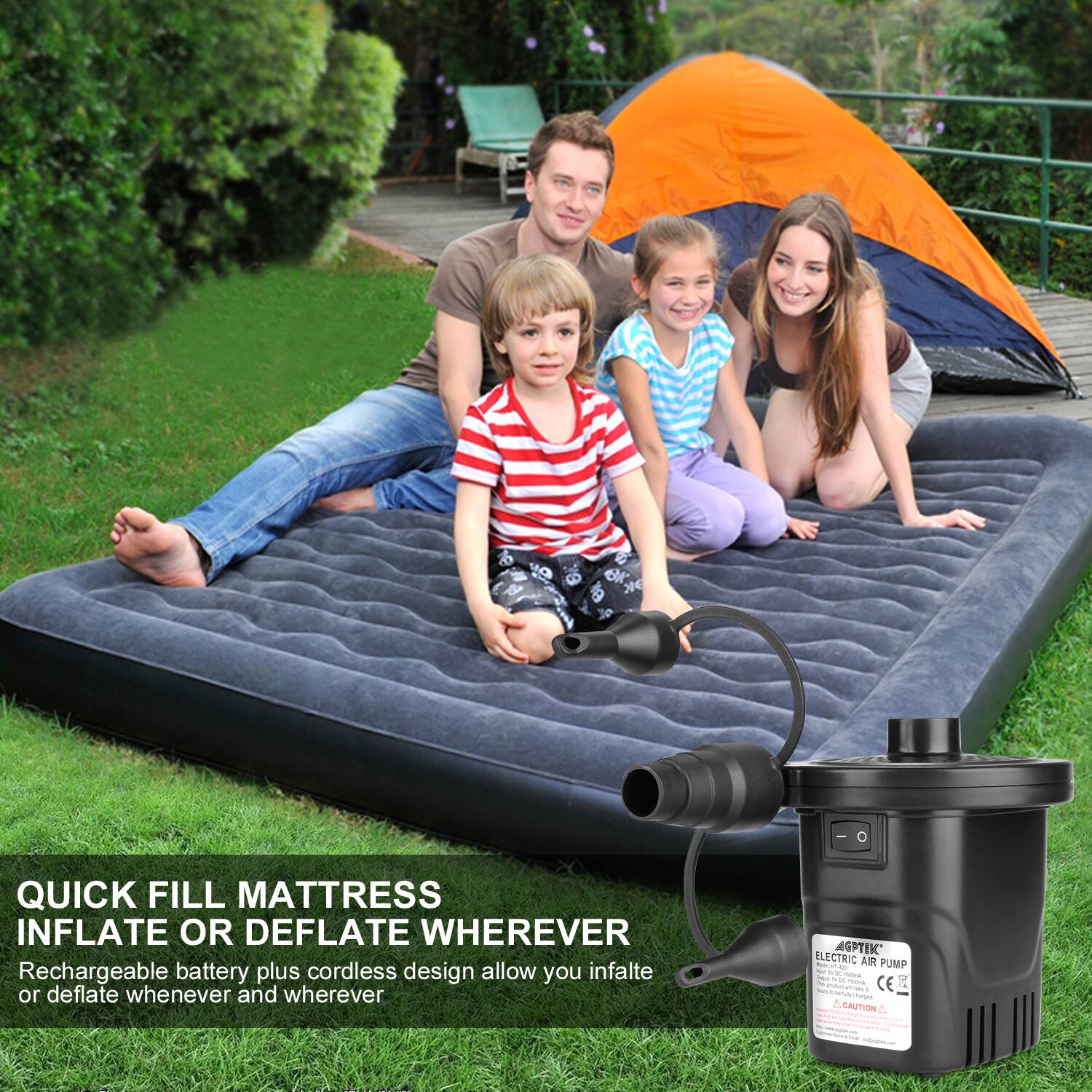 QUICK FILL MATTRESS  
INFLATE OR DEFLATE WHEREVER  

Rechargeable battery plus cordless design allow you inflate or deflate whenever and wherever  

GPTIK ELECTRIC AIR PUMP  

CAUTION
