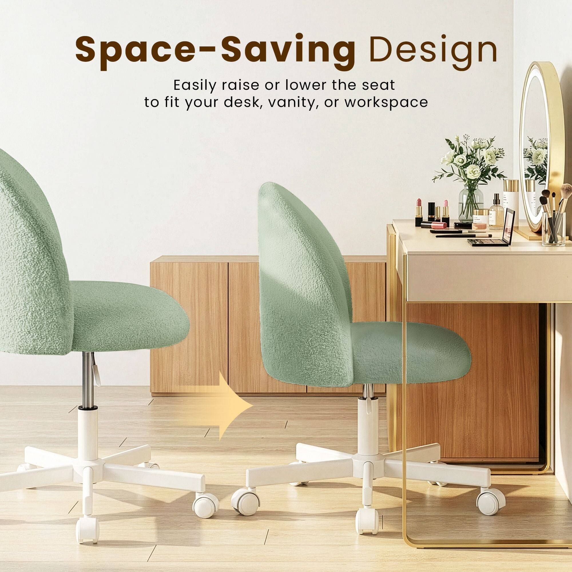 Space-Saving Design  
Easily raise or lower the seat to fit your desk, vanity, or workspace