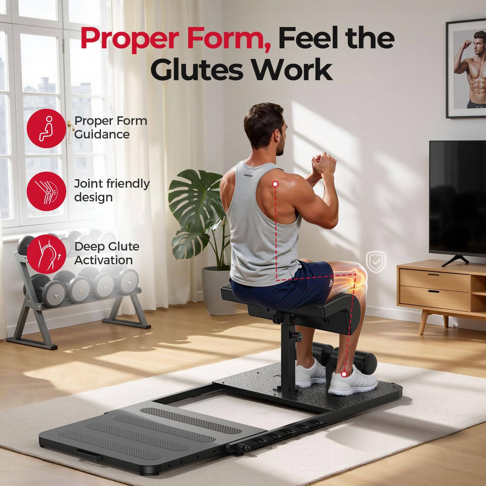 Proper Form, Feel the Glutes Work

- Proper Form Guidance
- Joint friendly design
- Deep Glute Activation
