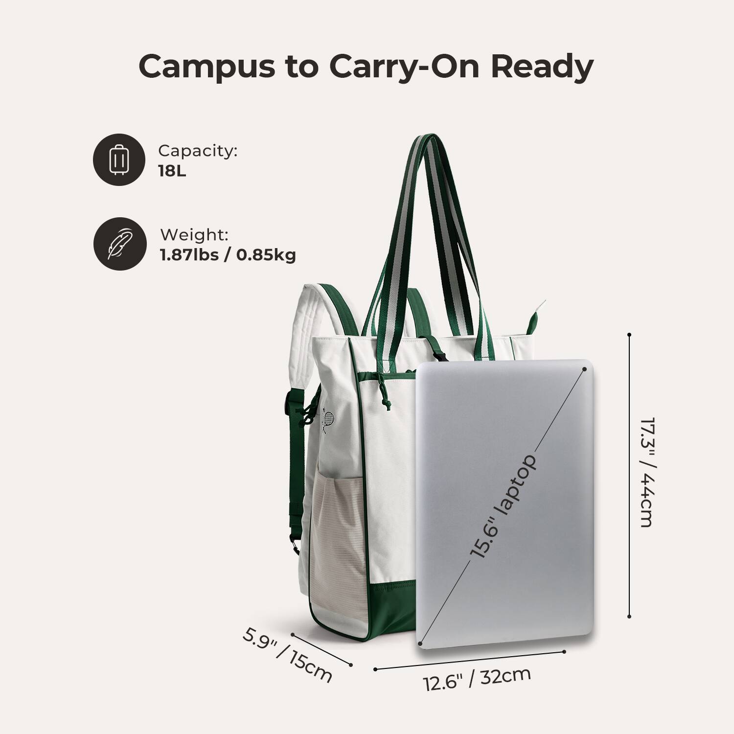 Campus to Carry-On Ready

Capacity: 18L

Weight: 1.87lbs / 0.85kg

15.6" laptop

17.3" / 44cm

5.9" / 15cm

12.6" / 32cm