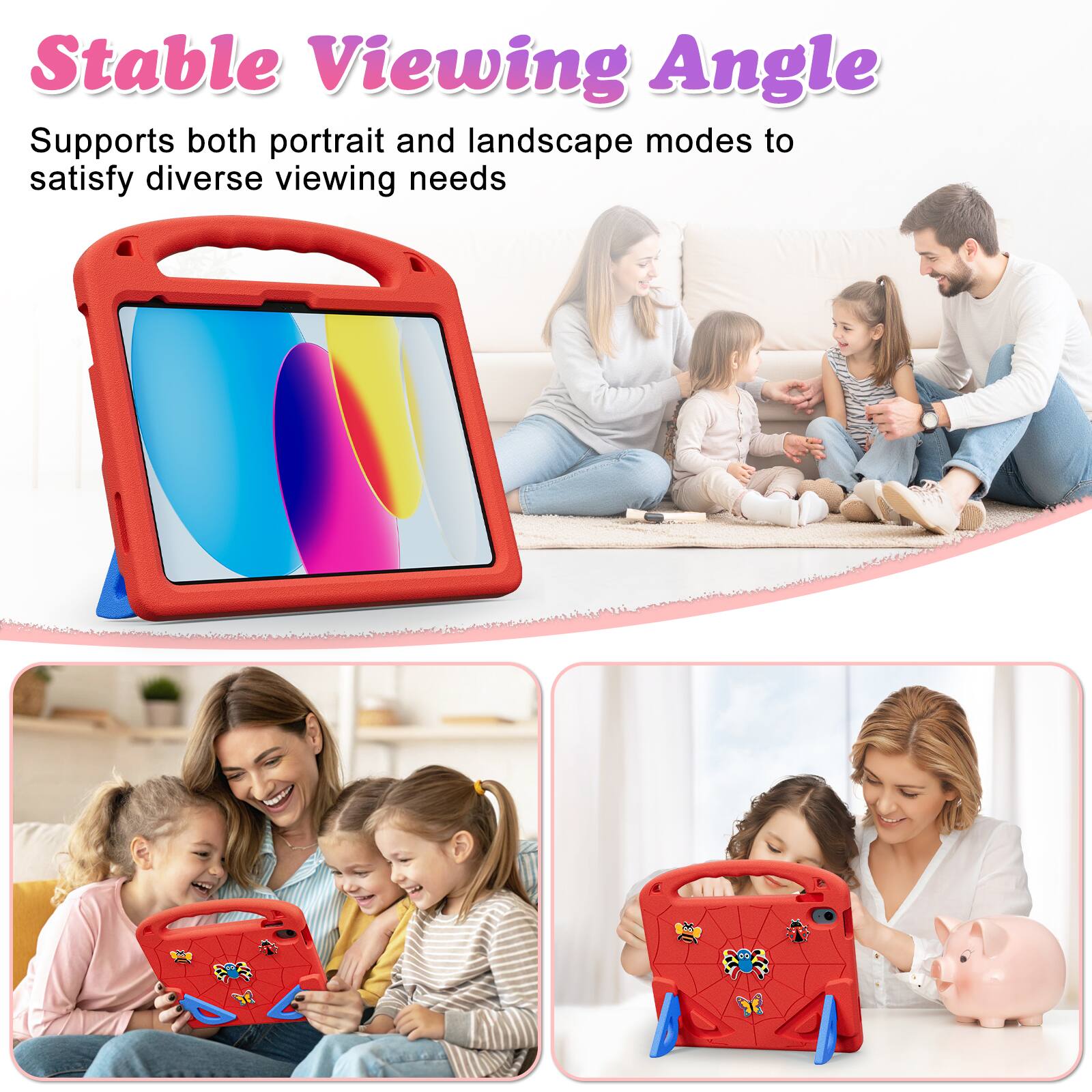 Stable Viewing Angle  
Supports both portrait and landscape modes to satisfy diverse viewing needs