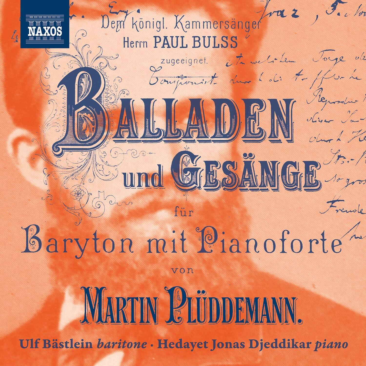 Eyi fraz F 1o MMG Dep knigl. Kammersänger Herrn PAUL BULSS Toge ule zugeeignet. L + i Conimat 1 BALLADEN Jh- Sr.1 und GESÄNGE So fr Baryton mit Pianoforte Tni von MARTIN PLÜDDemann. Ulf Bästlein baritone Hedayet Jonas Djeddikar piano

Dem königl. KammerSänger Herrn PAUL BULSS zugeeignet.

BALLADEN und GESÄNGE für Baryton mit Pianoforte von MARTIN PLÜDDemann.

Ulf Bästlein baritone • Hedayet Jonas Djeddikar piano