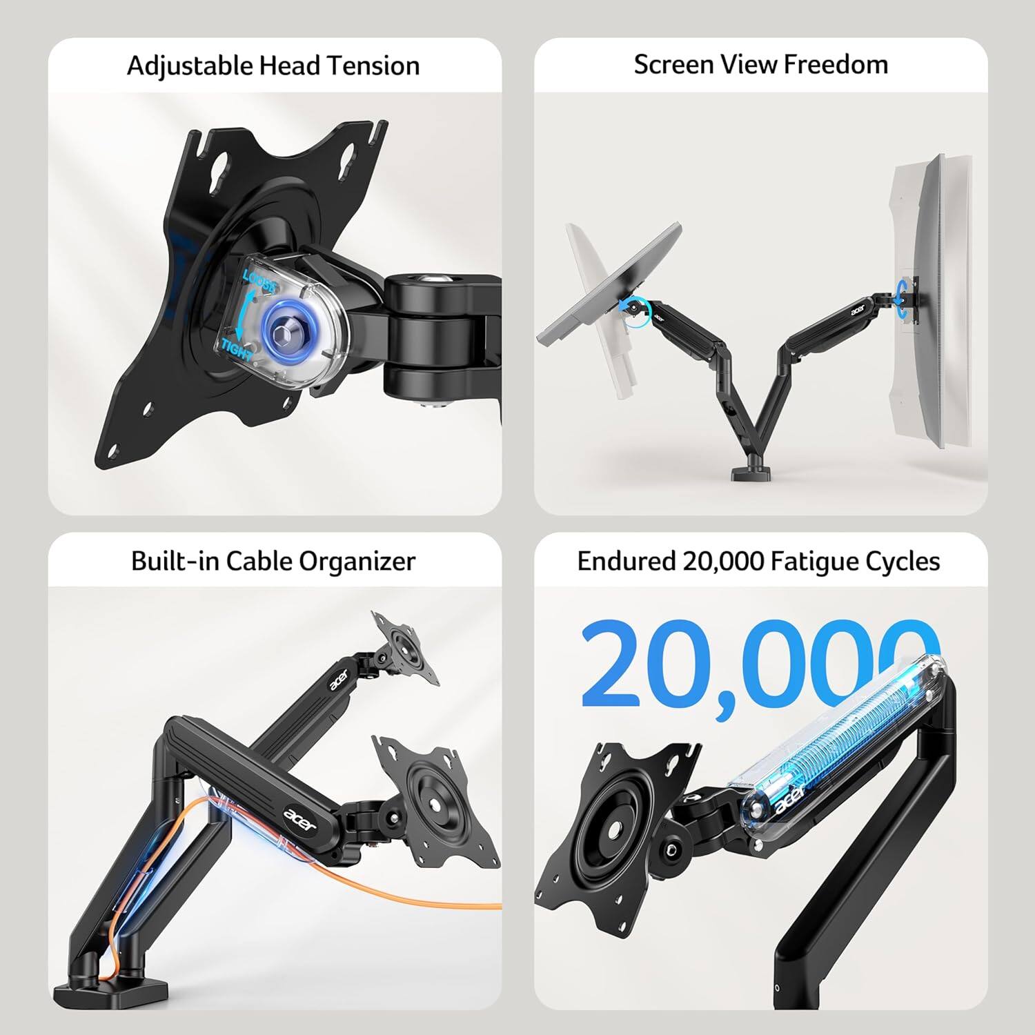 Adjustable Head Tension  
Screen View Freedom  
Built-in Cable Organizer  
Endured 20,000 Fatigue Cycles