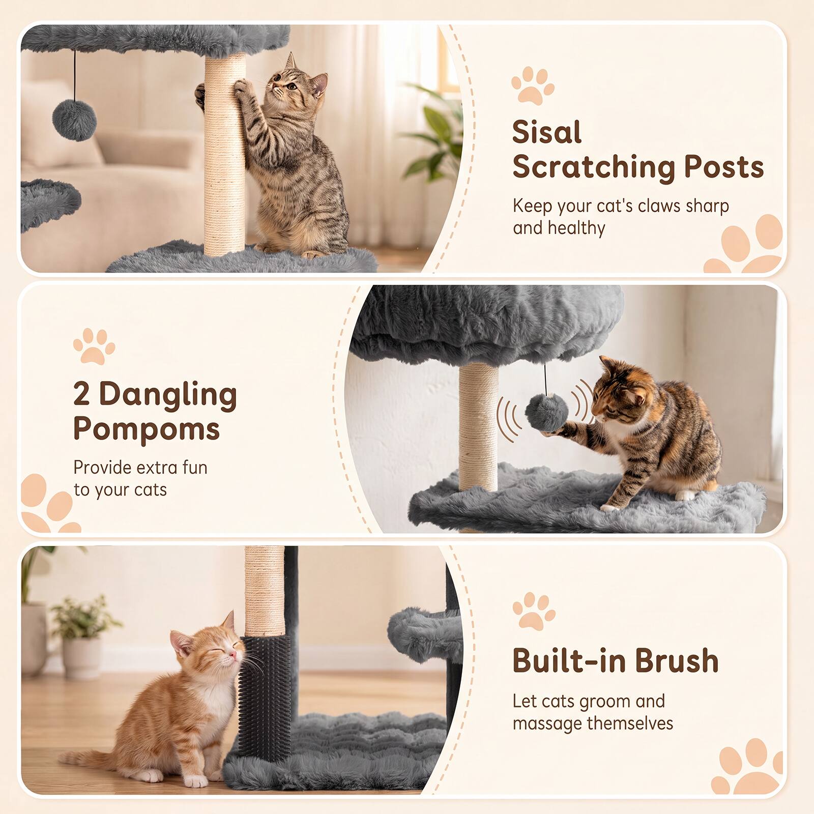 Sisal Scratching Posts  
Keep your cat's claws sharp and healthy

2 Dangling Pompoms  
Provide extra fun to your cats

Built-in Brush  
Let cats groom and massage themselves