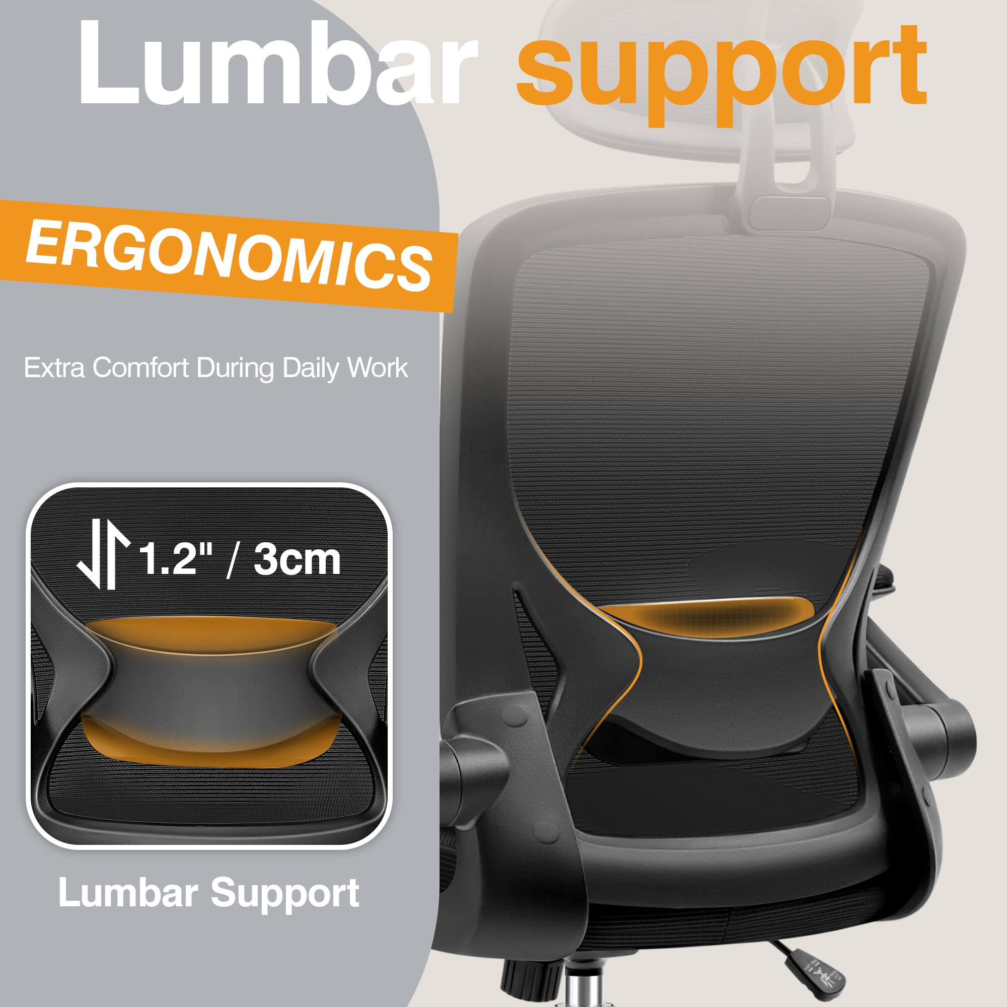 Lumbar support  
ERGONOMICS  
Extra Comfort During Daily Work  
1.2" / 3cm  
Lumbar Support