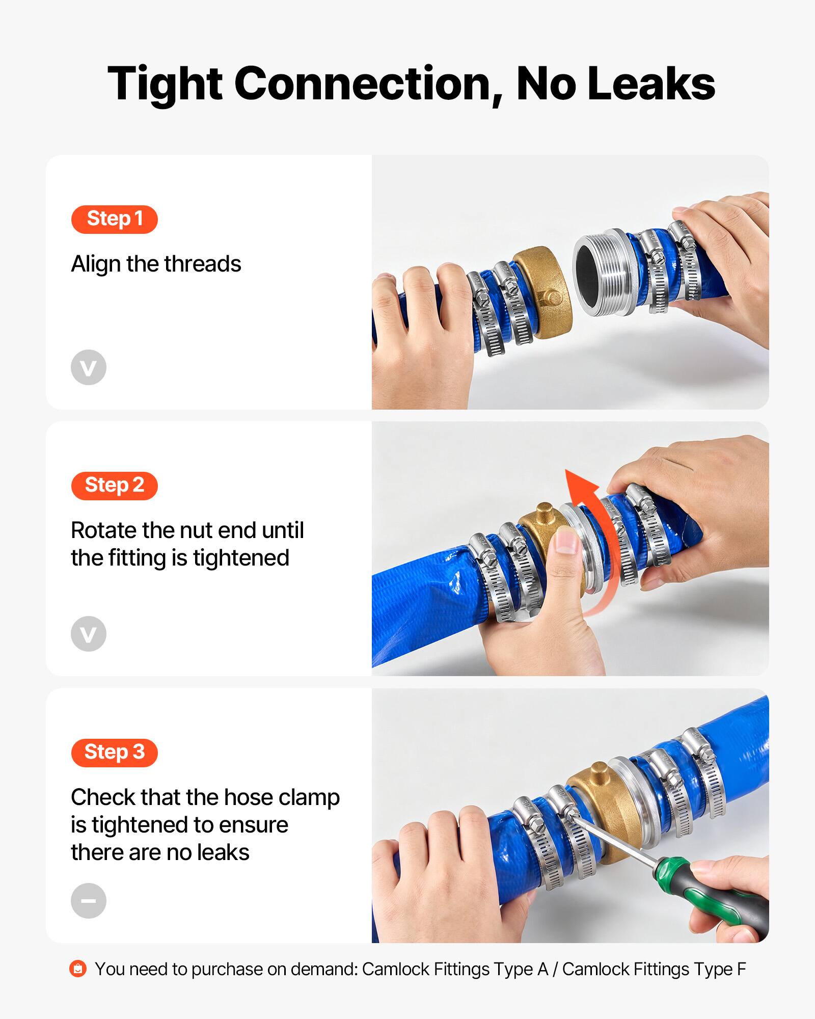 Tight Connection, No Leaks

Step 1
Align the threads
V

Step 2
Rotate the nut end until the fitting is tightened
V

Step 3
Check that the hose clamp is tightened to ensure there are no leaks
-

You need to purchase on demand: Camlock Fittings Type A / Camlock Fittings Type F