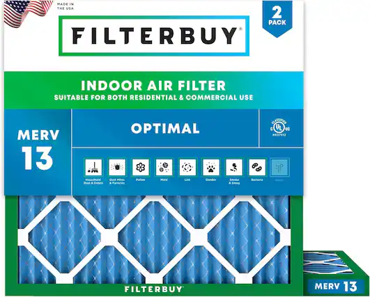 MADE IN THE USA
2 PACK FILTERBUY INDOOR AIR FILTER
SUITABLE FOR BOTH RESIDENTIAL & COMMERCIAL USE
MERV 13
Household Dust & Debris
OPTIMAL
Dust Mites & Particles
Pollen
Mold
Lint
Dander
Smoke & Smog
Bacteria
Odors
CLASSIFIED
C UL US
#R37912