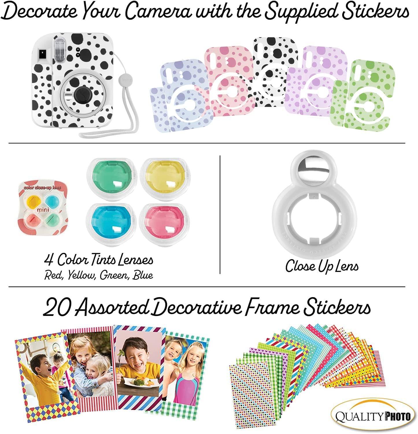 Decorate Your Camera with the Supplied Stickers

4 Color Tints Lenses
Red, Yellow, Green, Blue

Close Up Lens

20 Assorted Decorative Frame Stickers

QUALITY PHOTO
