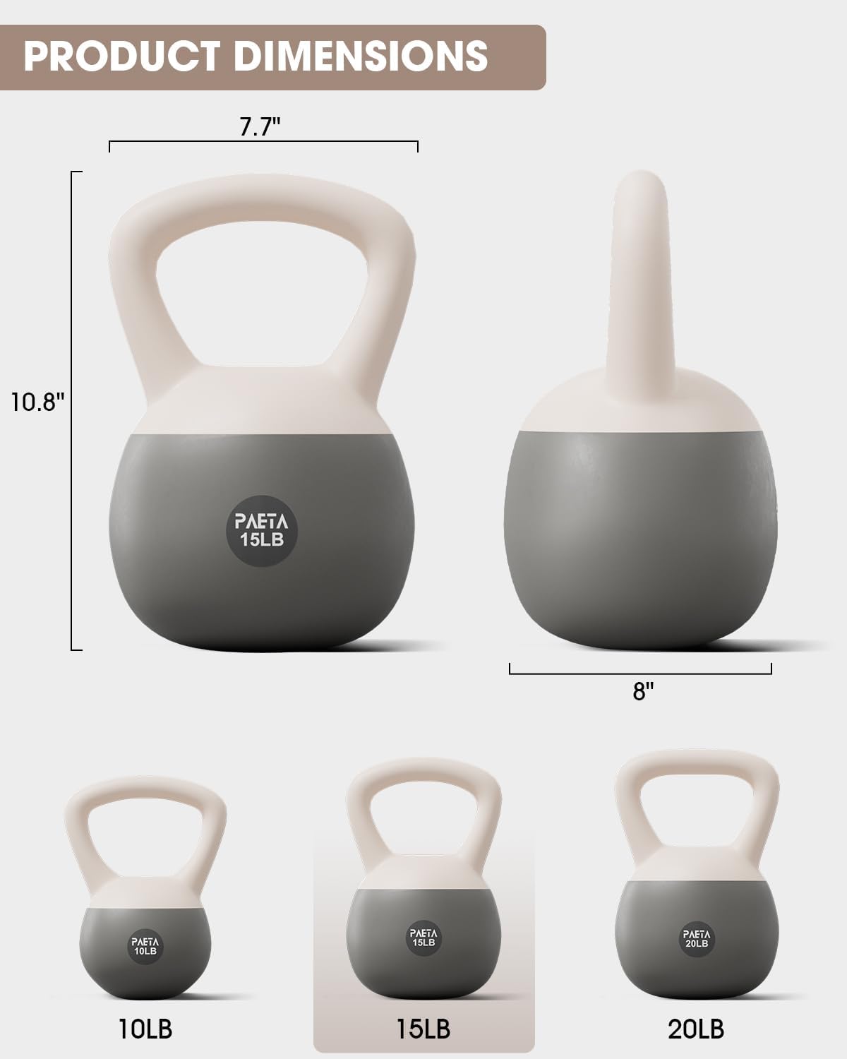 PRODUCT DIMENSIONS

7.7"  
10.8"  
15LB  
8"  
10LB  
PAETA 15LB  
PAETA 20LB  
10LB  
15LB  
20LB