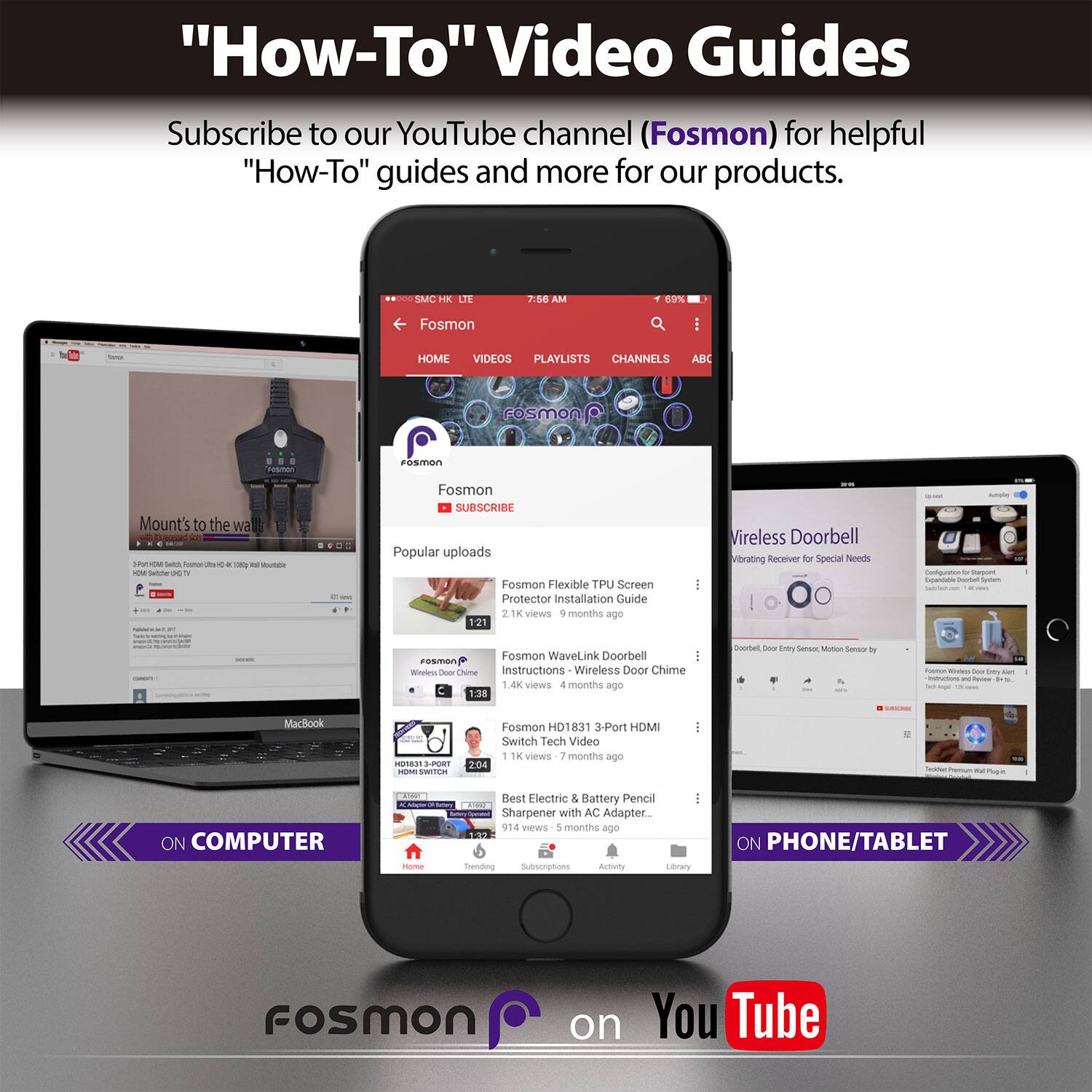 "How-To" Video Guides

Subscribe to our YouTube channel (Fosmon) for helpful "How-To" guides and more for our products.

SMC HK LTE 7:56 AM 69% Fosmon HOME VIDEOS PLAYLISTS CHANNELS ABC

Fosmon

SUBSCRIBE

Popular uploads

Fosmon Flexible TPU Screen Protector Installation Guide 2.1K views 1 month ago 1:21

Vireless Doorbell Vibrating Receiver for Special Needs caa - - Expeniaboe - ou Fosmon WaveLink Doorbell cosmOn Wokcno - Chine Instructions Wireless Door Chime 1 1.4K views 4 months ago 138 Pote Soo Eay -a Motus Senaor I - I - - - - - - - - - - - - - - - - - - - - - - - - - - - - - - - - - - - - - - - - - - - - - - - - - - - - - - - - - - - - - - - - - - - - - - - - - - - - - - - - - - - - - - - - - - - - - - - - - - - - - - - - - - - - - - - - - - - - - - - - - - - - - - - - - - - - - - - - - - - - - - - - - - - - - - - - - - - - - - - - - - - - - - - - - - - - - - - - - - - - - - - - - - - - - - - - - - - - - - - - - - - - - - - - - - - - - - - - - - - - - - - - - - - - - - - - - - - - - - - - - - - - - - - - - - - - - - - - - - - - - - - - - - - - - - - - - - - - - - - - - - - - - - - - - - - - - - - - - - - - - - - - - - - - - - - - - - - - -