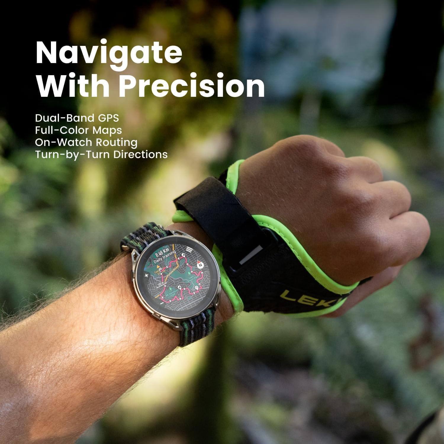 Navigate With Precision  
Dual-Band GPS  
Full-Color Maps  
On-Watch Routing  
Turn-by-Turn Directions  

8.48Km  
Daily 8 training N  
LEK