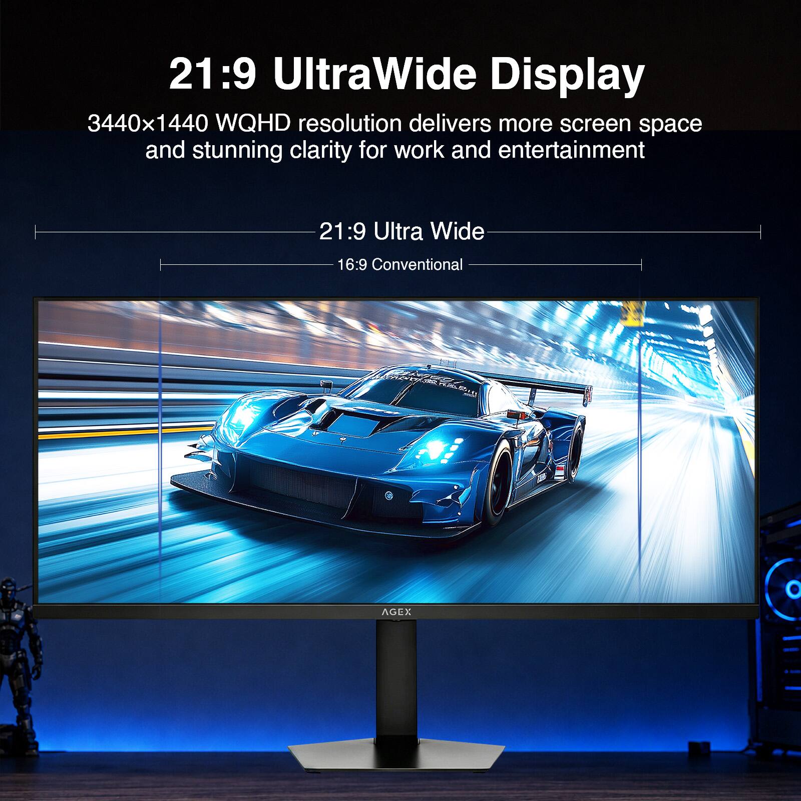 21:9 UltraWide Display  
3440x1440 WQHD resolution delivers more screen space and stunning clarity for work and entertainment  

21:9 Ultra Wide  
16:9 Conventional  

AGEX