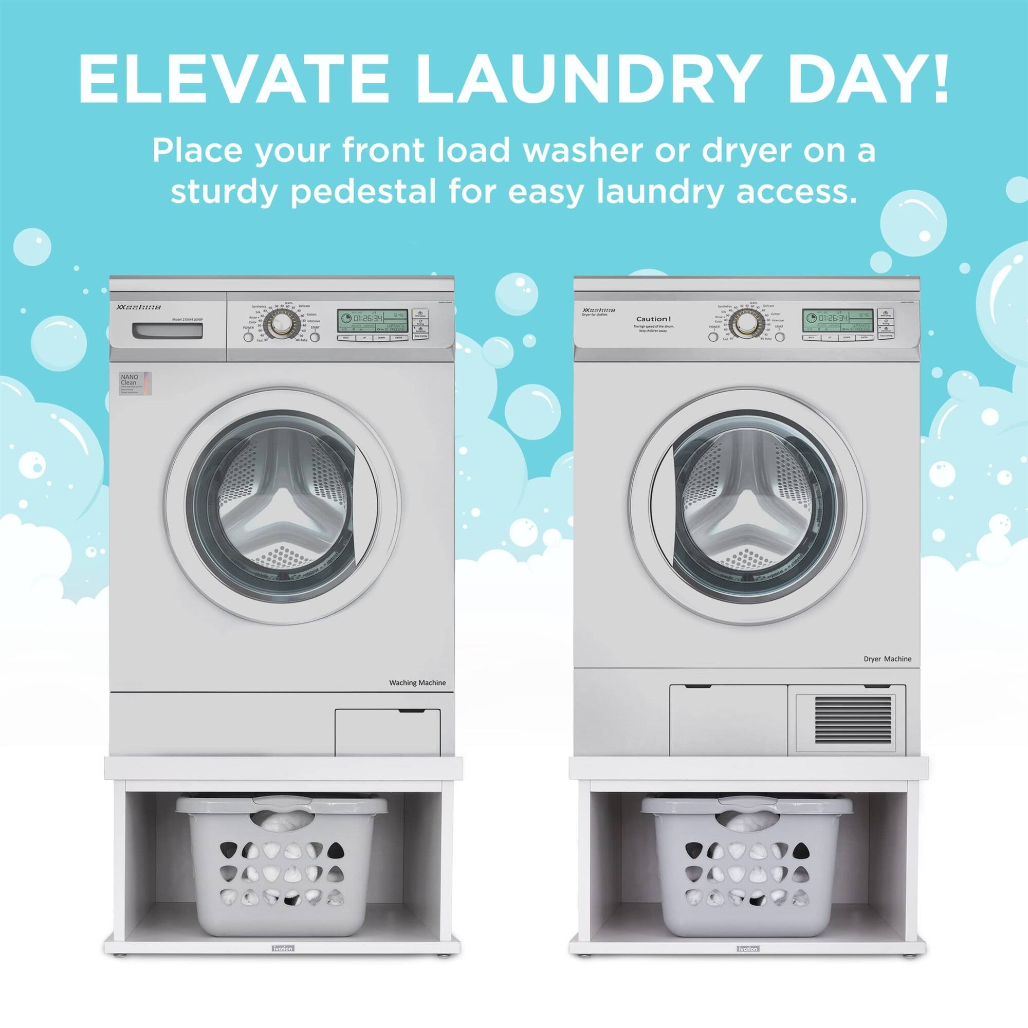 ELEVATE LAUNDRY DAY!  
Place your front load washer or dryer on a sturdy pedestal for easy laundry access.
