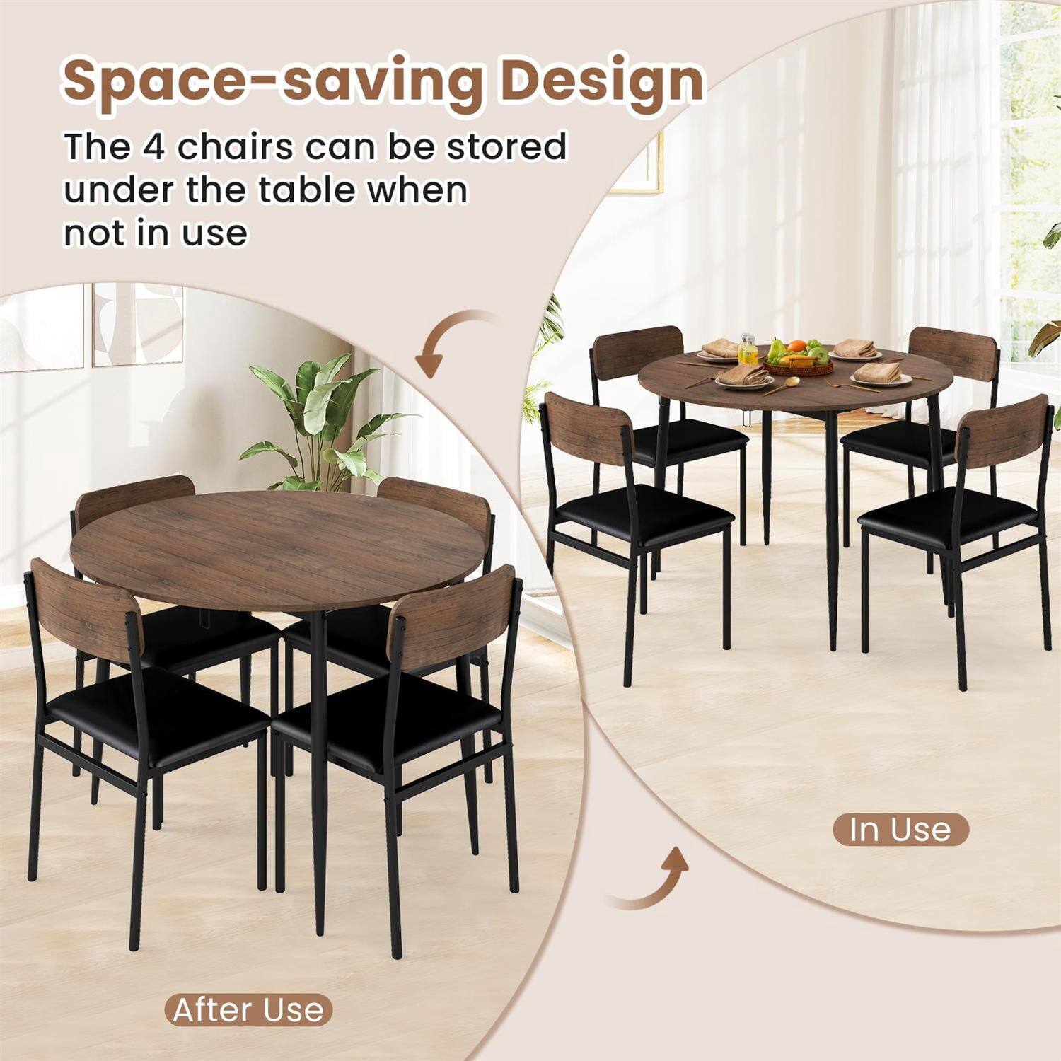 Space-saving Design  
The 4 chairs can be stored under the table when not in use  

In Use  
After Use