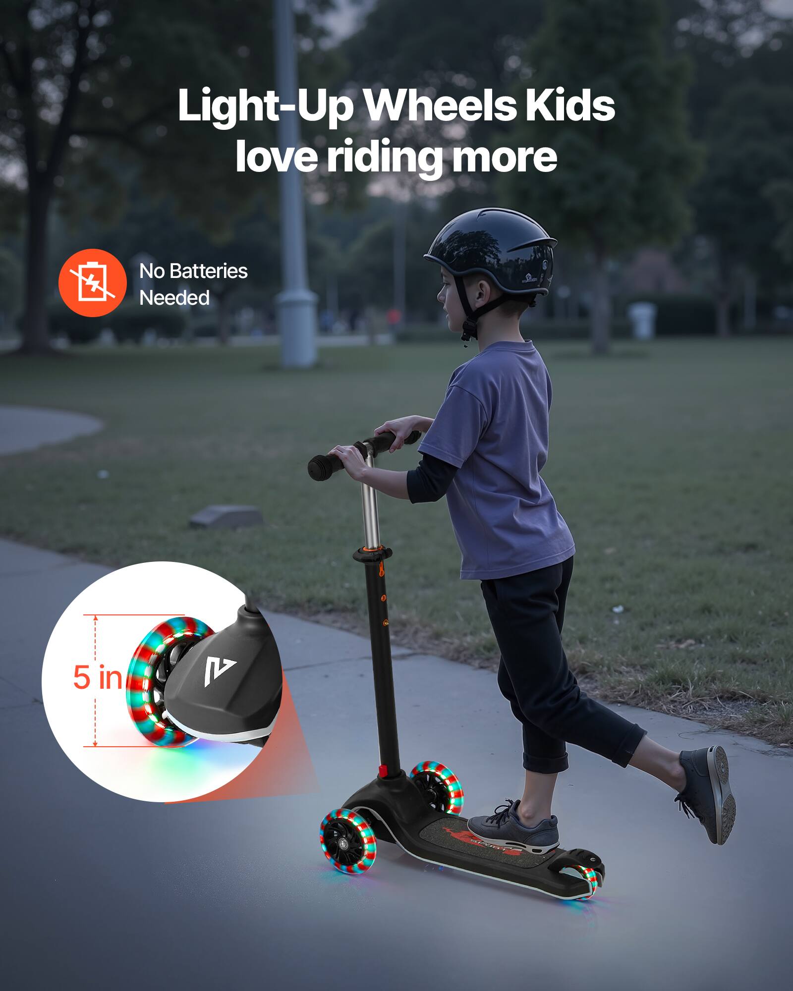 Light-Up Wheels Kids love riding more  
No Batteries Needed  
5 in
