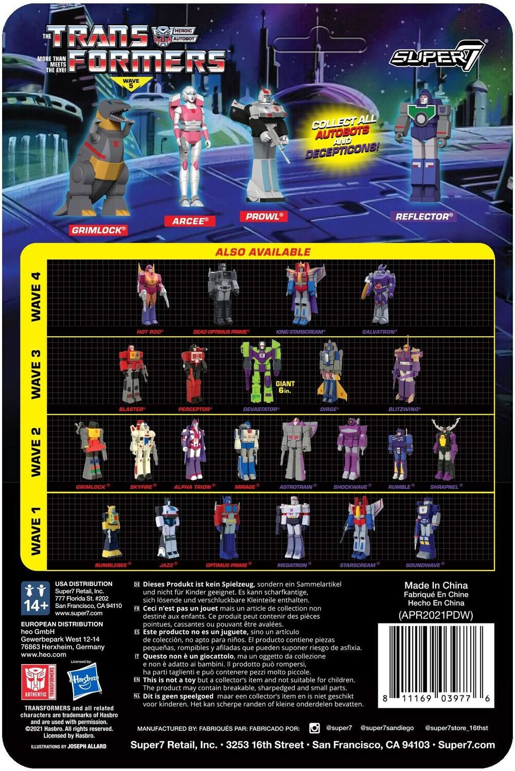 **TRANSFORMERS**  
THE HEROIC AUTOBOT  
MORE THAN MEETS THE EYE  

COLLECT ALL AUTOBOTS AND DECEPTICONS!  

**WAVE 6**  
GRIMLOCK®  
ARCEE®  
PROWL®  
REFLECTOR®  

ALSO AVAILABLE  

**WAVE 4**  
HOT ROD®  
DEAD OPTIMUS PRIME®  
KING STARSCREAM®  
GALVATRON®  
GIANT DEVASTATOR®  
DIRGE®  
BLITZWING®  

**WAVE 3**  
BLASTER®  
PERCEPTOR®  
ASTROTRAIN®  
SHOCKWAVE®  
RUMBLE®  
SHRAPNEL®  

**WAVE 2**  
GRIMLOCK®  
SKYFIRE®  
ALPHA TRION®  
MIRAGE®  
BUMBLEBEE®  
JAZZ®  
OPTIMUS PRIME®  
MEGATRON®  
STARSCREAM®  
SOUNDWAVE®  

**WAVE 1**  
BUMBLEBEE®  
JAZZ®  
OPTIMUS PRIME®  
MEGATRON®  
STARSCREAM®  
SOUNDWAVE