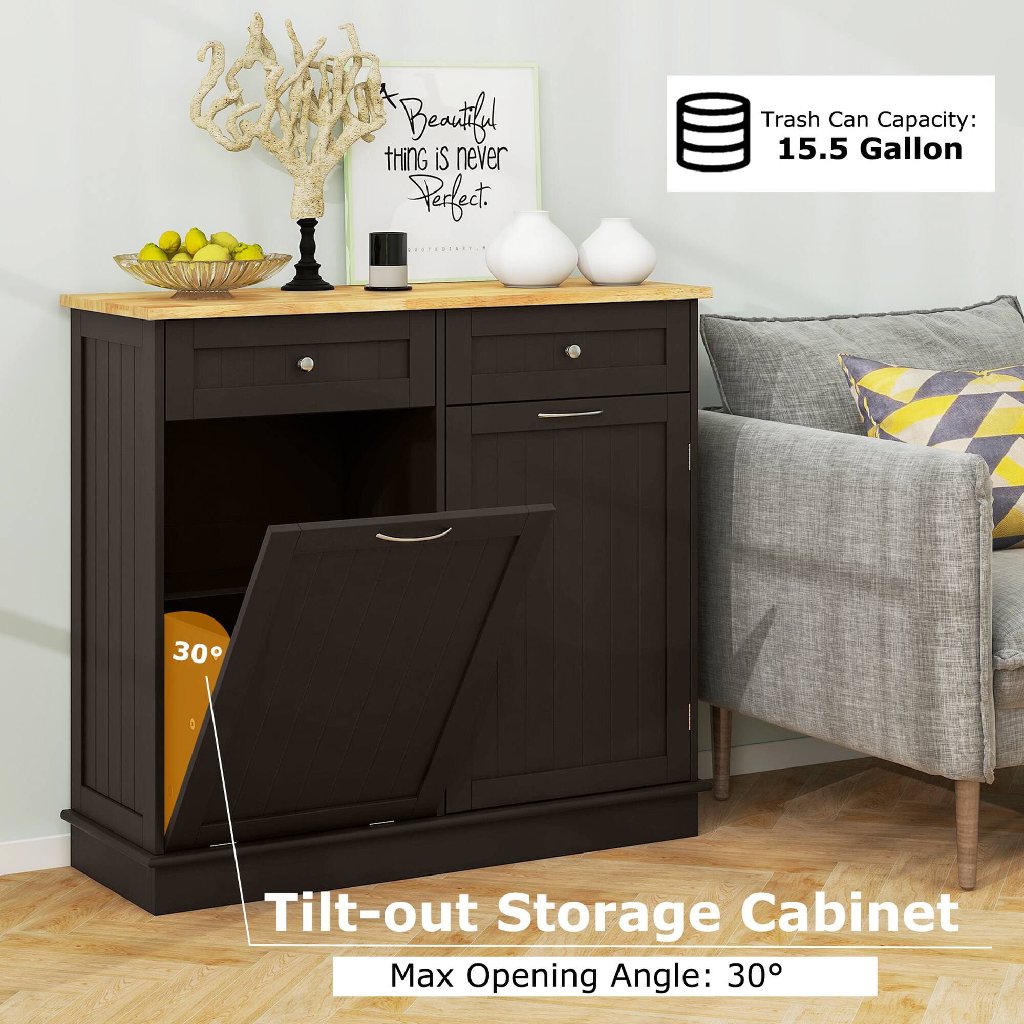 Beautiful thing is never Perfect.

Trash Can Capacity: 15.5 Gallon

Tilt-out Storage Cabinet
Max Opening Angle: 30°