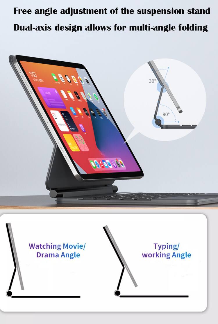 Free angle adjustment of the suspension stand  
Dual-axis design allows for multi-angle folding  

Watching Movie/ Drama Angle  
Typing/ working Angle