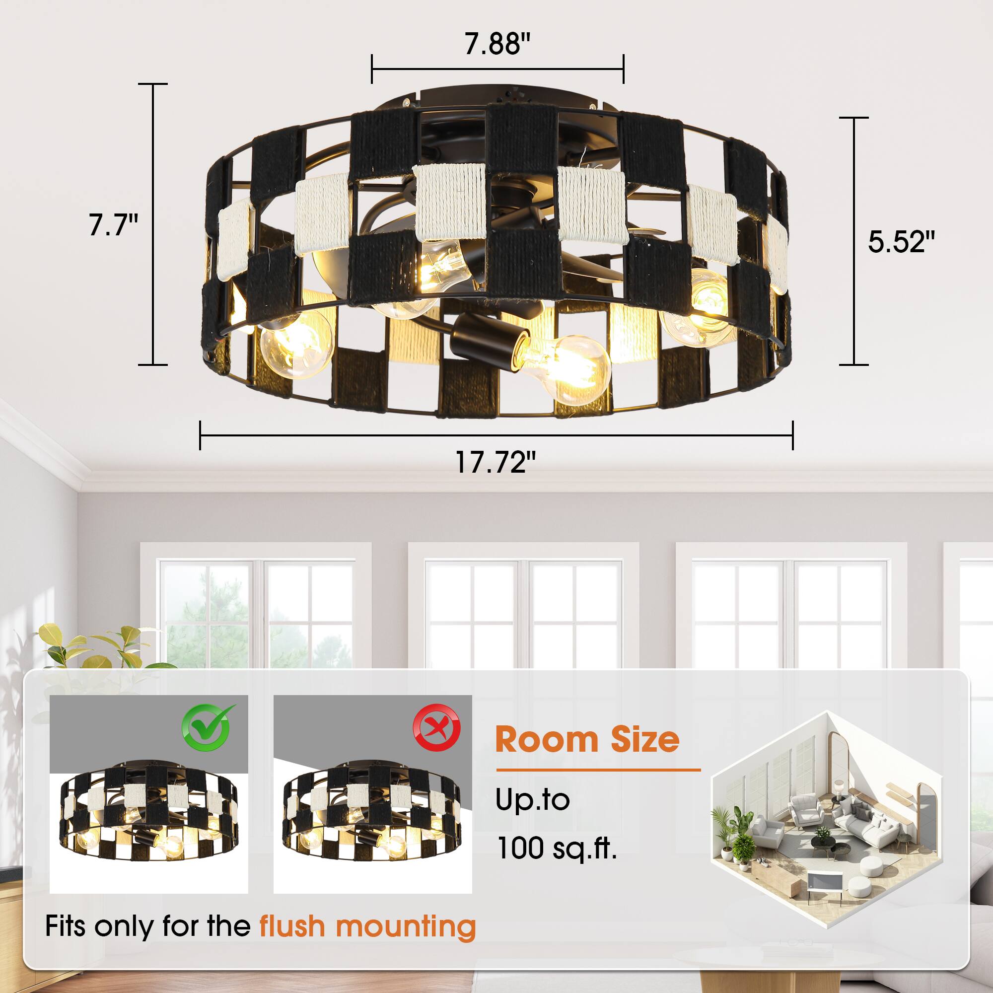 7.88"  
7.7"  
5.52"  
17.72"  

Room Size  
Up to 100 sq.ft.  

Fits only for the flush mounting